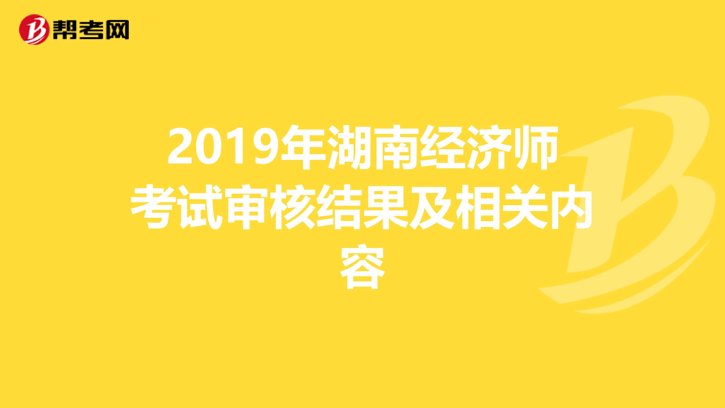 2019年湖南经济师考试审核结果及相关内容