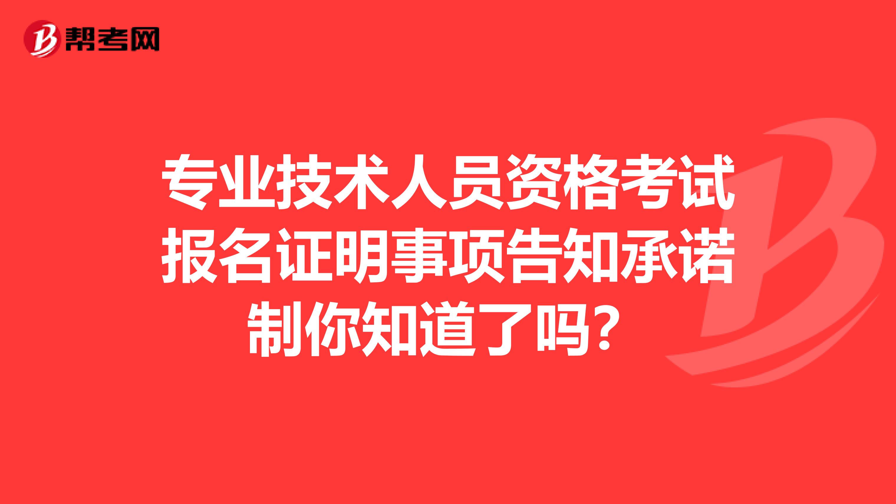 专业技术人员资格考试报名证明事项告知承诺制你知道了吗？