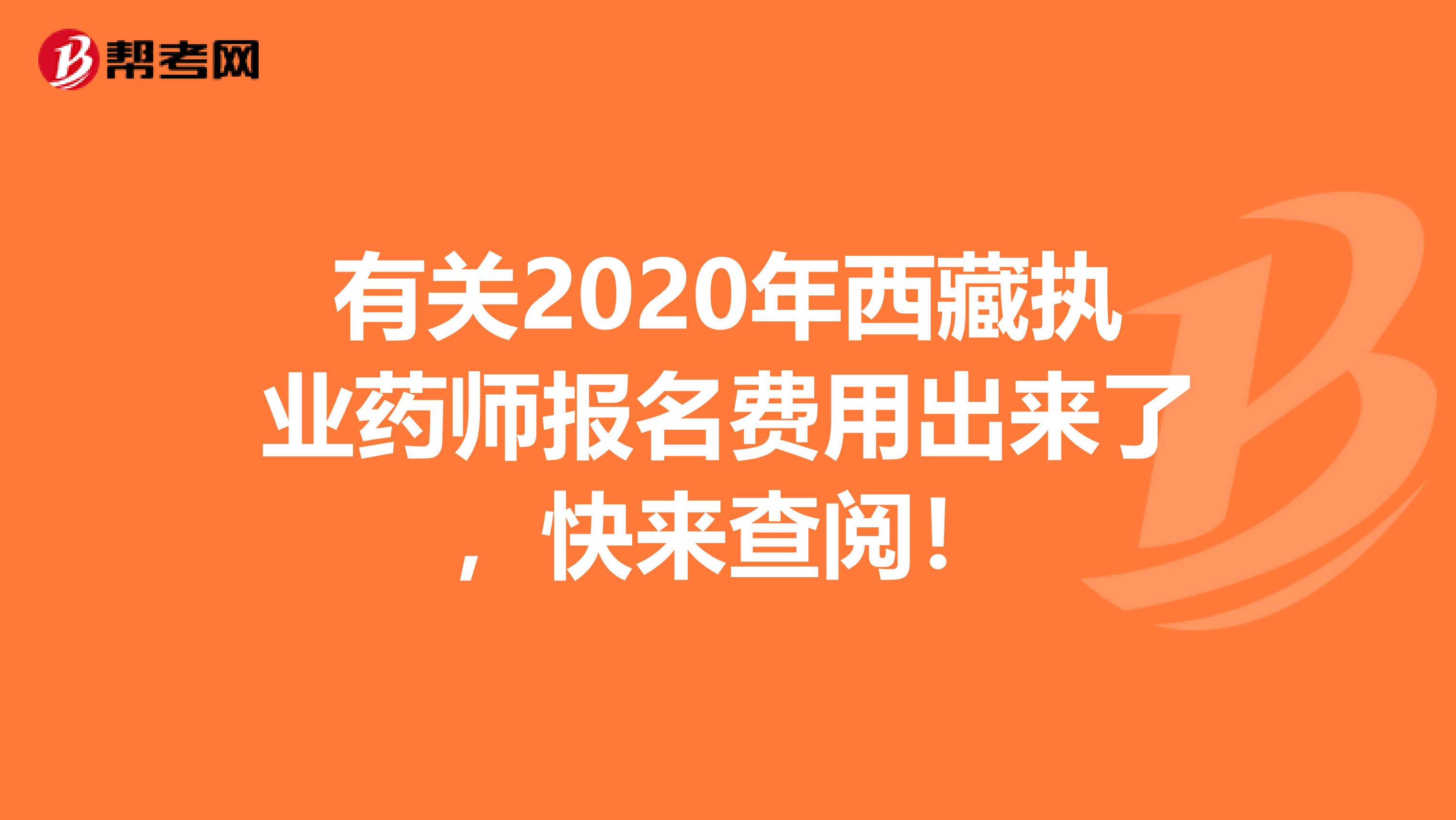 有关2020年西藏执业药师报名费用出来了，快来查阅！