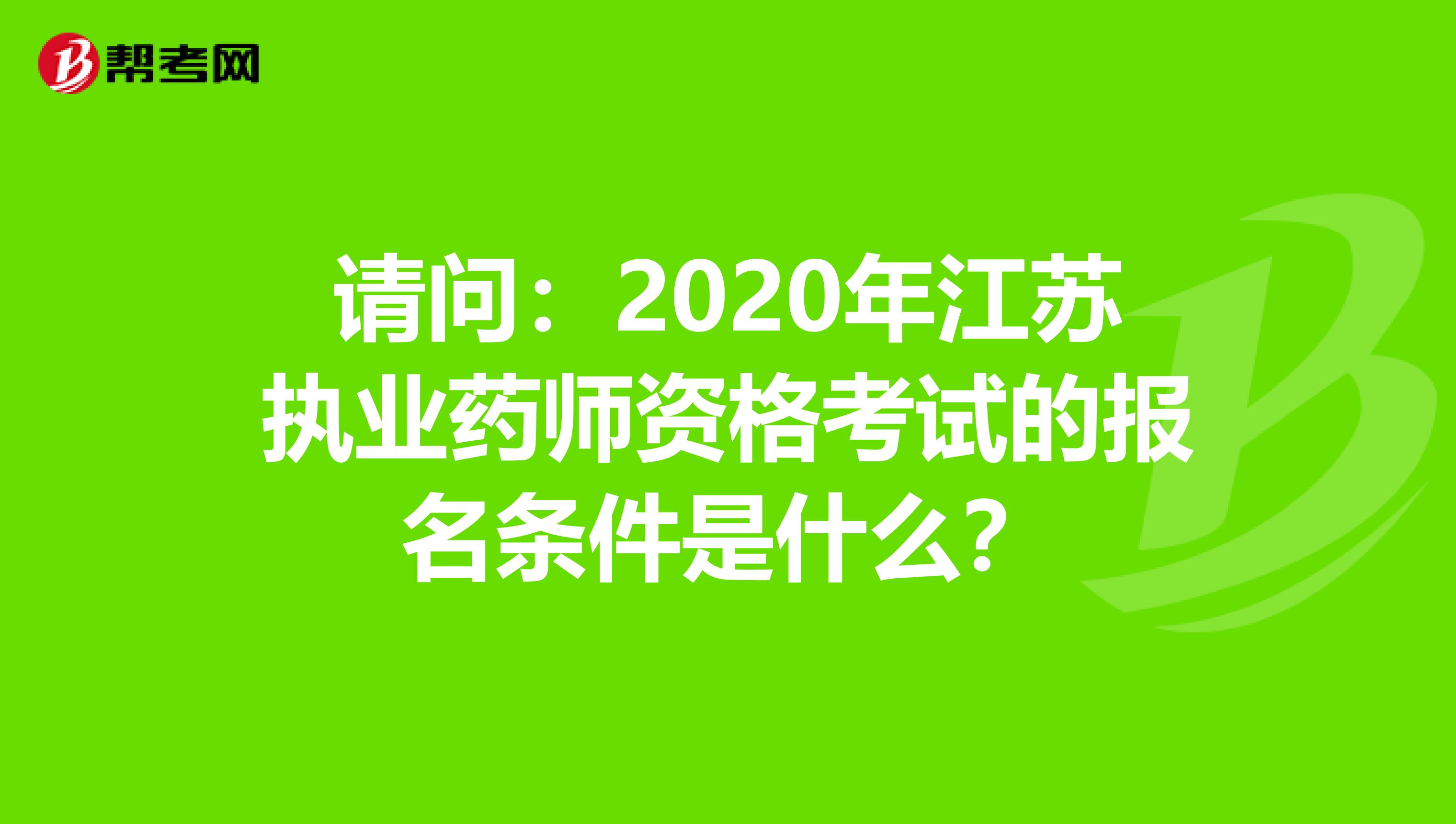 请问：2020年江苏执业药师资格考试的报名条件是什么？