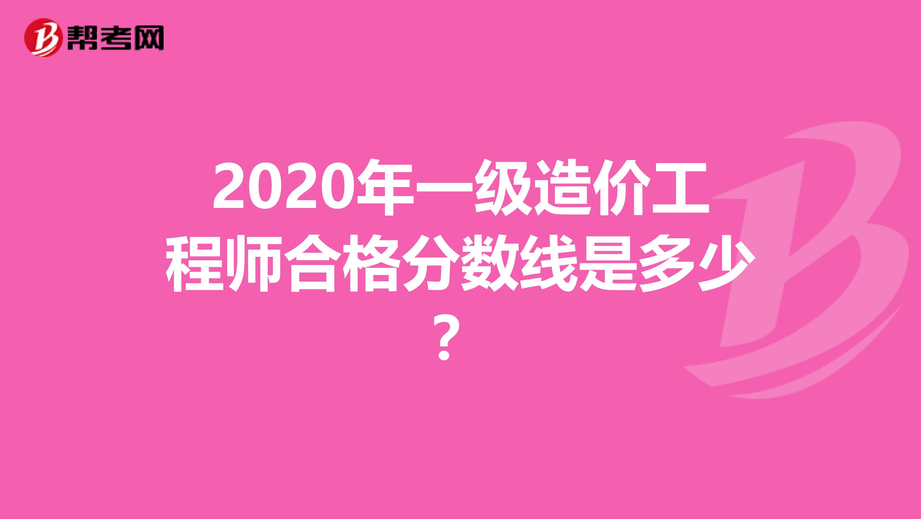 2020年一级造价工程师合格分数线是多少？