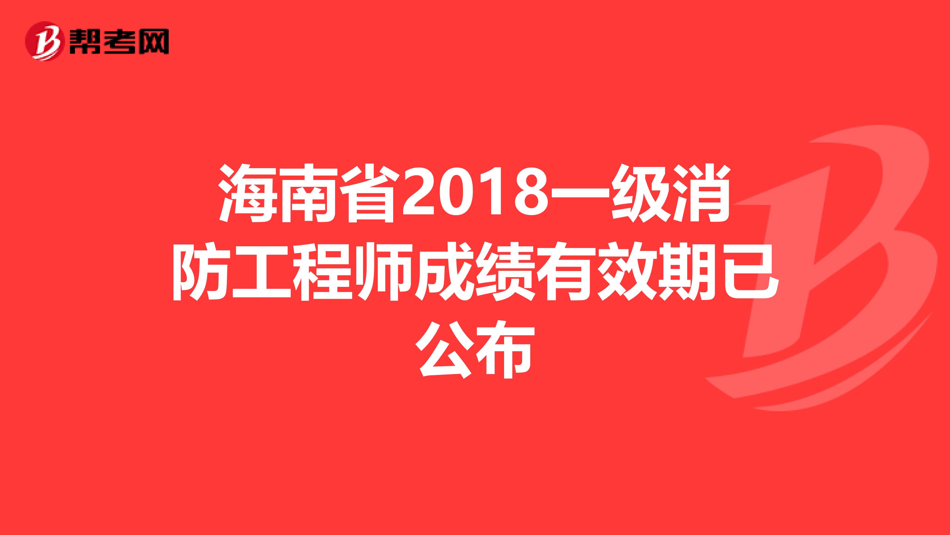 海南省2018一级消防工程师成绩有效期已公布