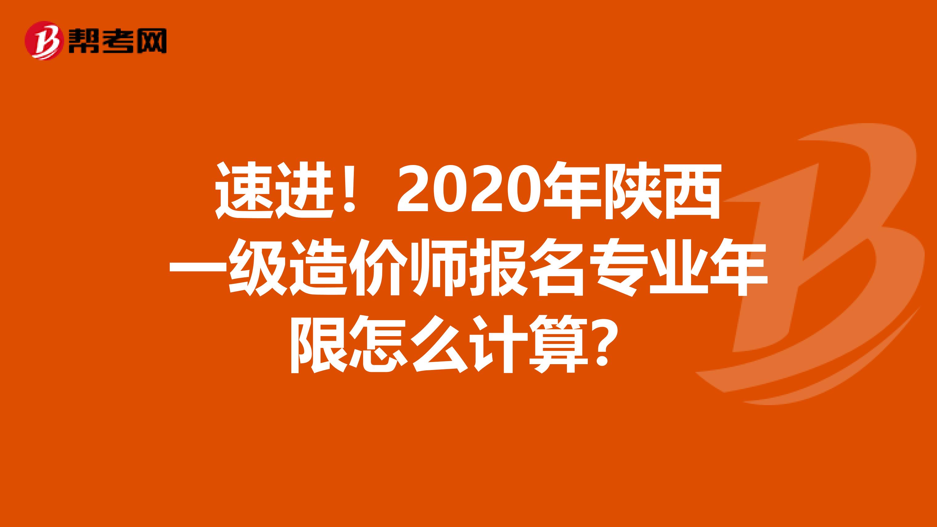 速进！2020年陕西一级造价师报名专业年限怎么计算？