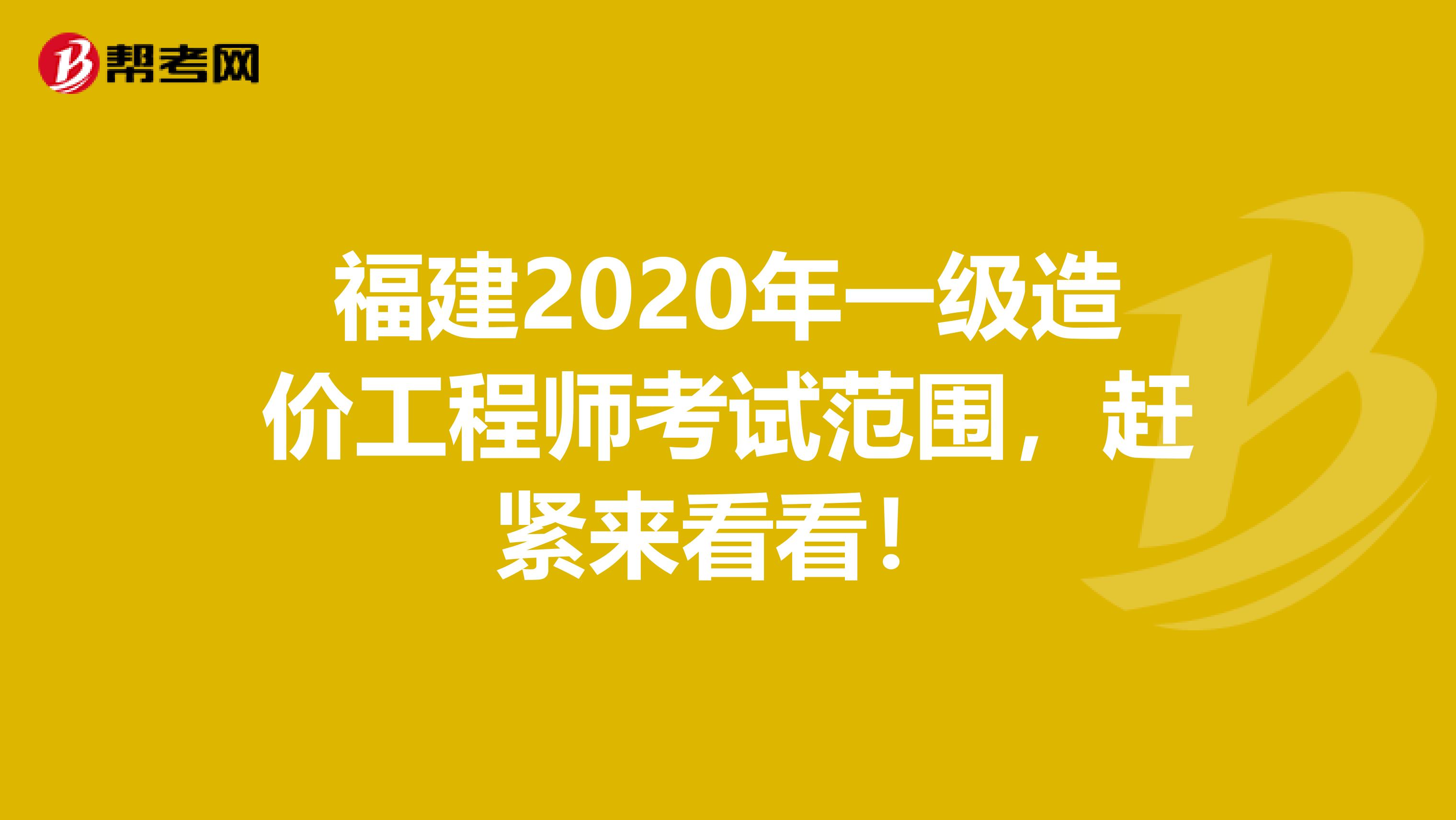 福建2020年一级造价工程师考试范围，赶紧来看看！