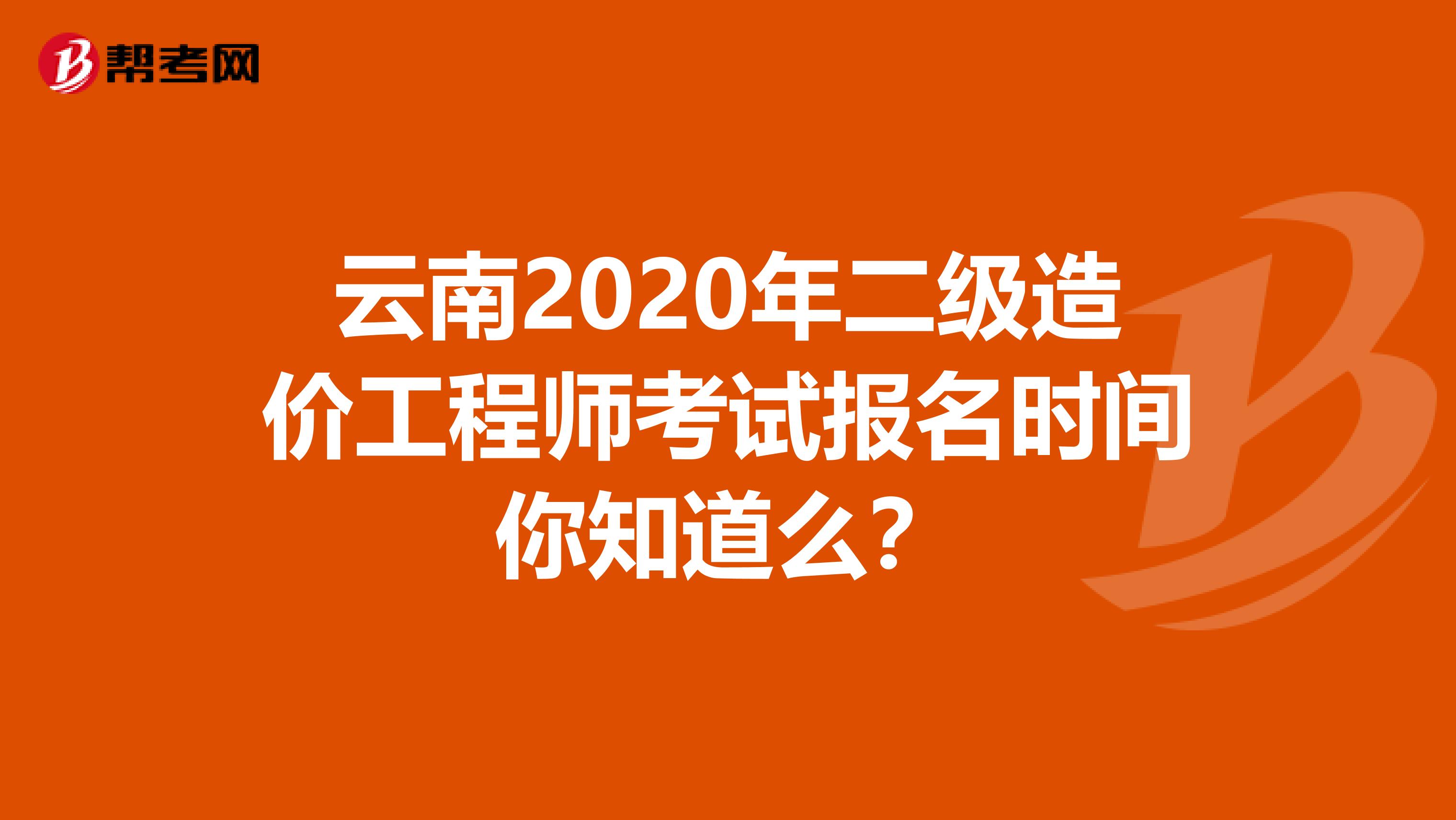 云南2020年二级造价工程师考试报名时间你知道么？