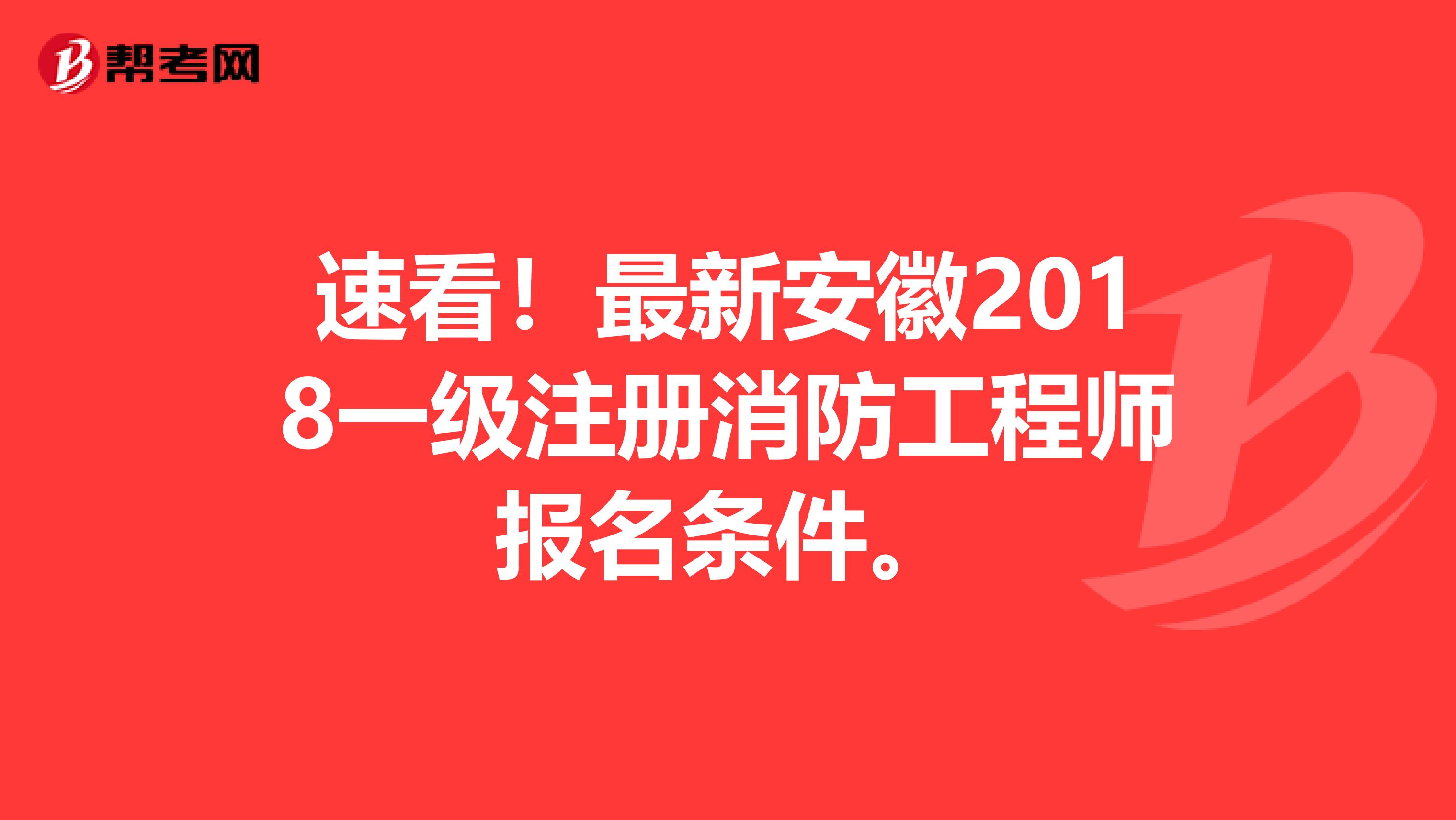 速看！最新安徽2018一級注冊消防工程師報名條件。