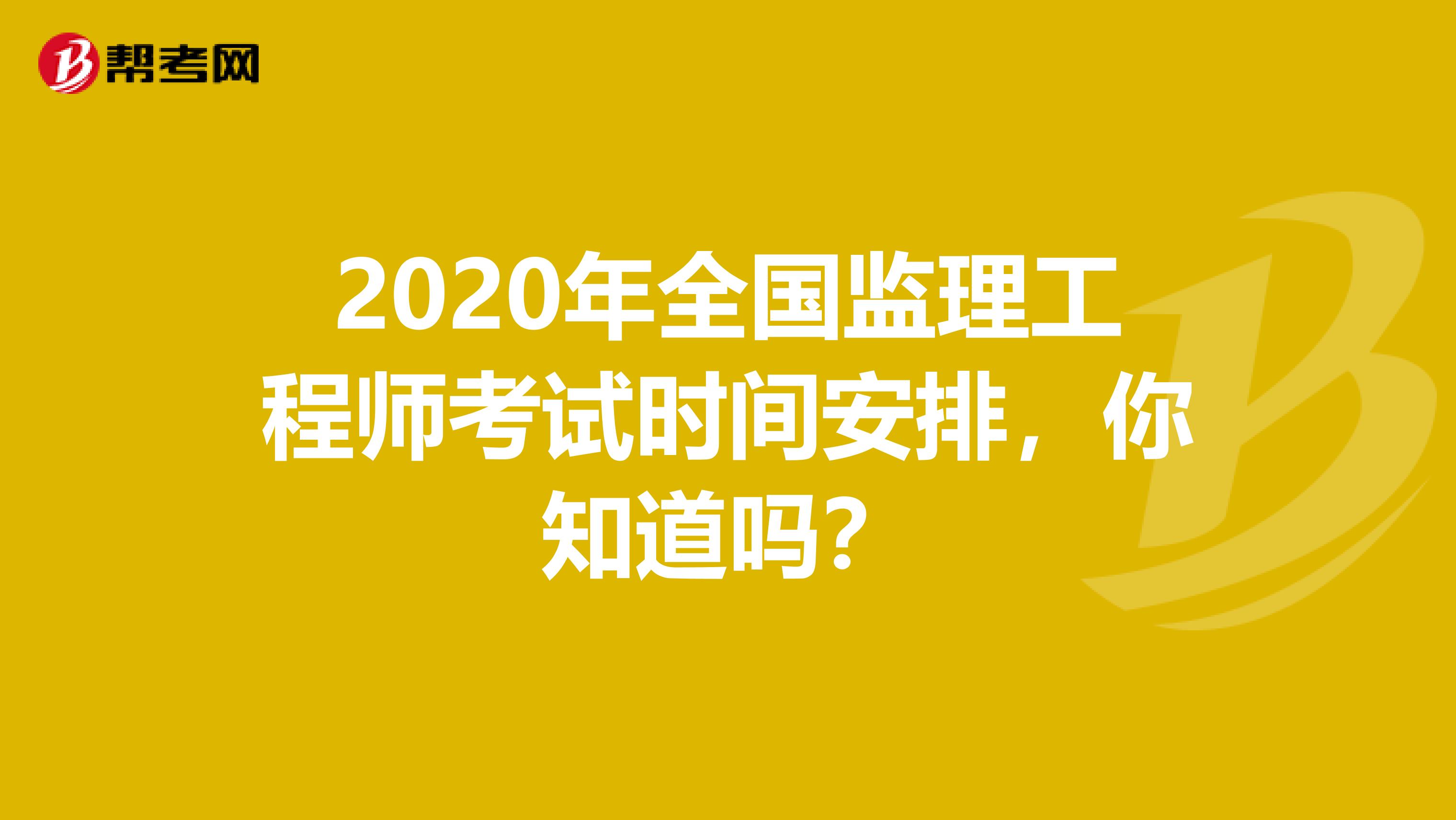 2020年全国监理工程师考试时间安排，你知道吗？