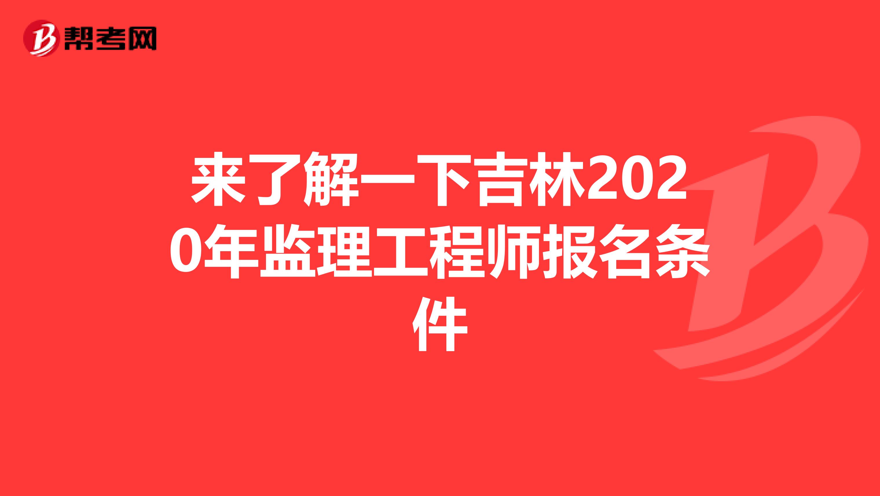 来了解一下吉林2020年监理工程师报名条件