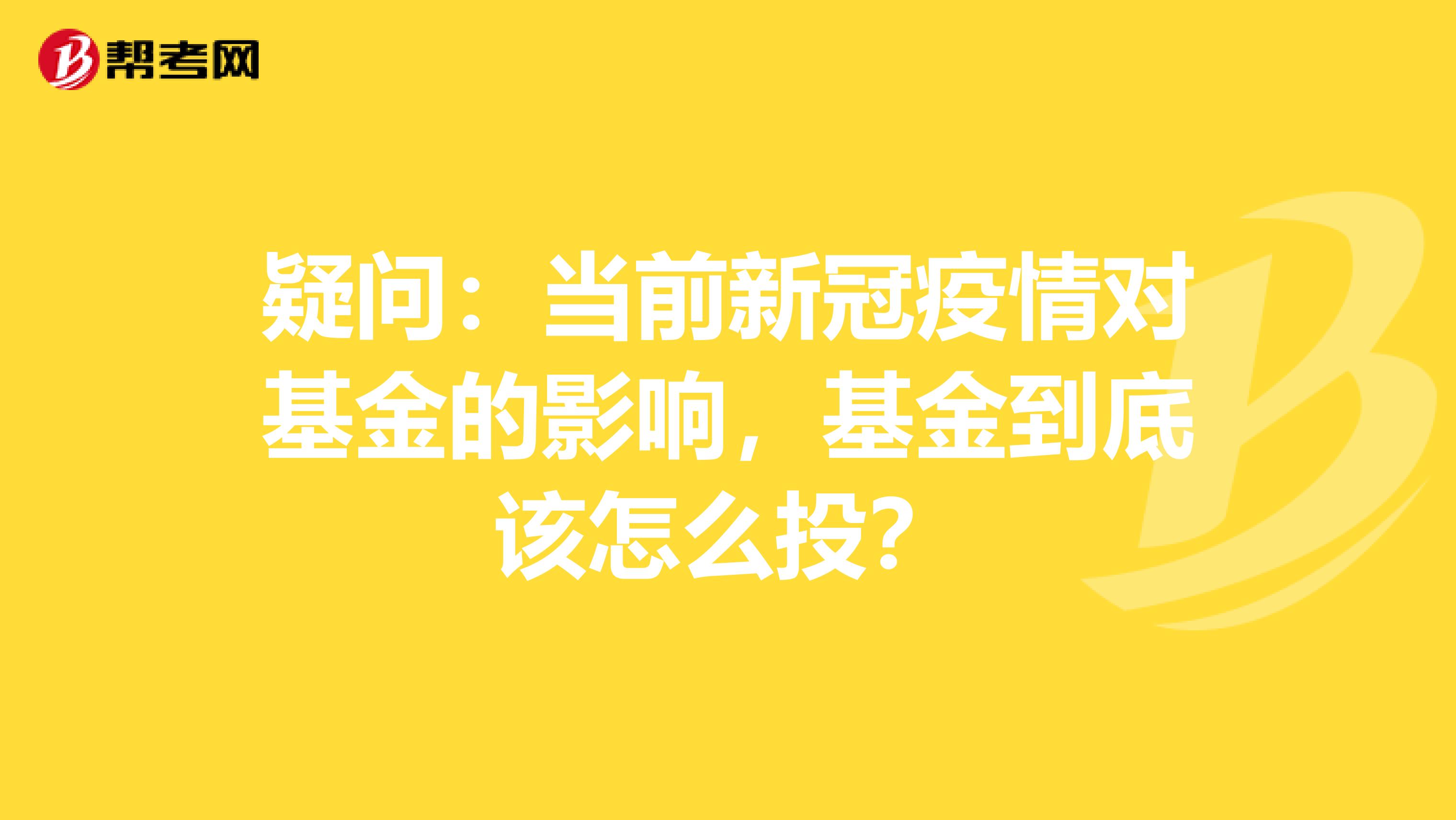 疑问：当前新冠疫情对基金的影响，基金到底该怎么投？