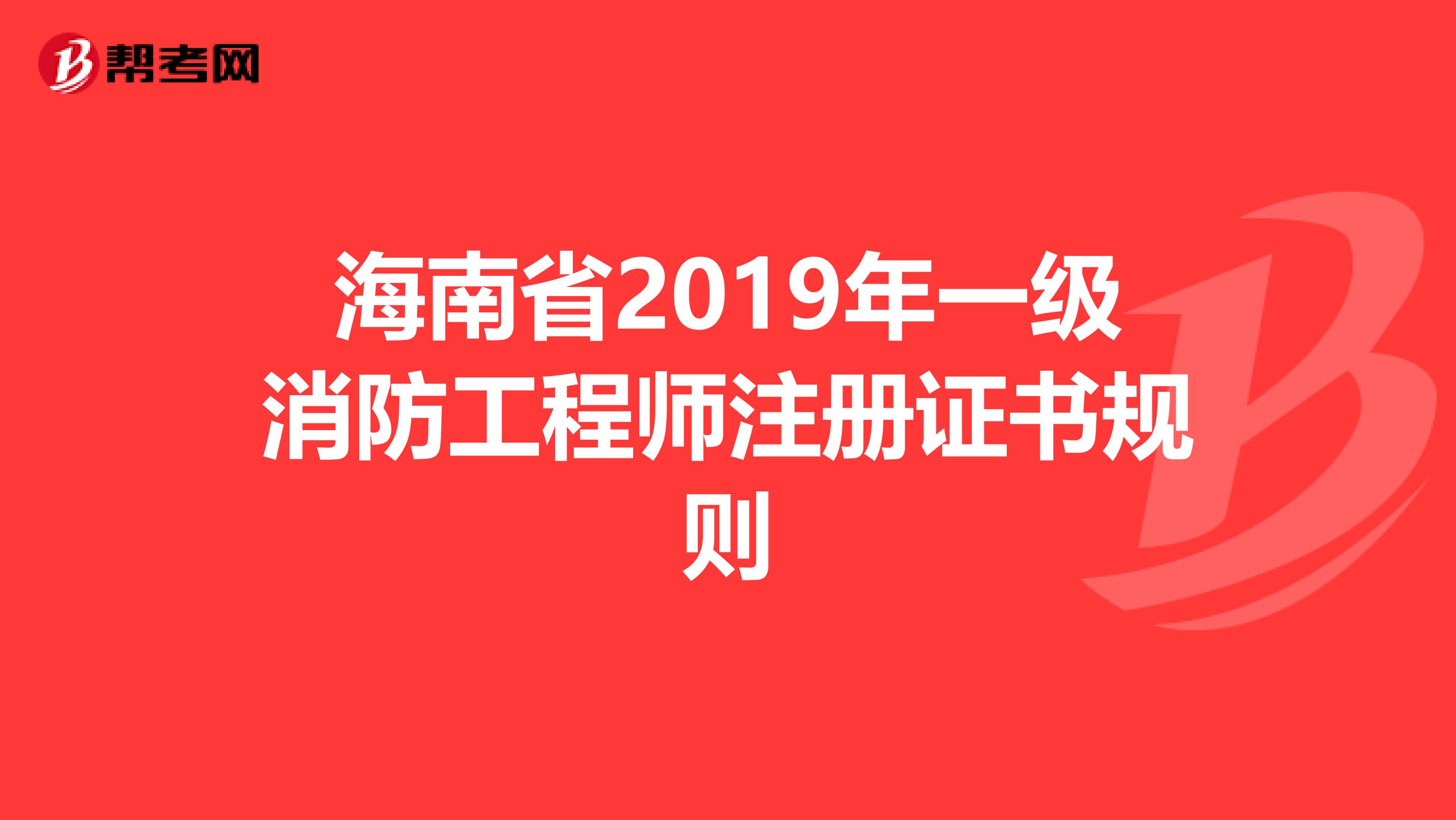 海南省2019年一級消防工程師注冊證書規則