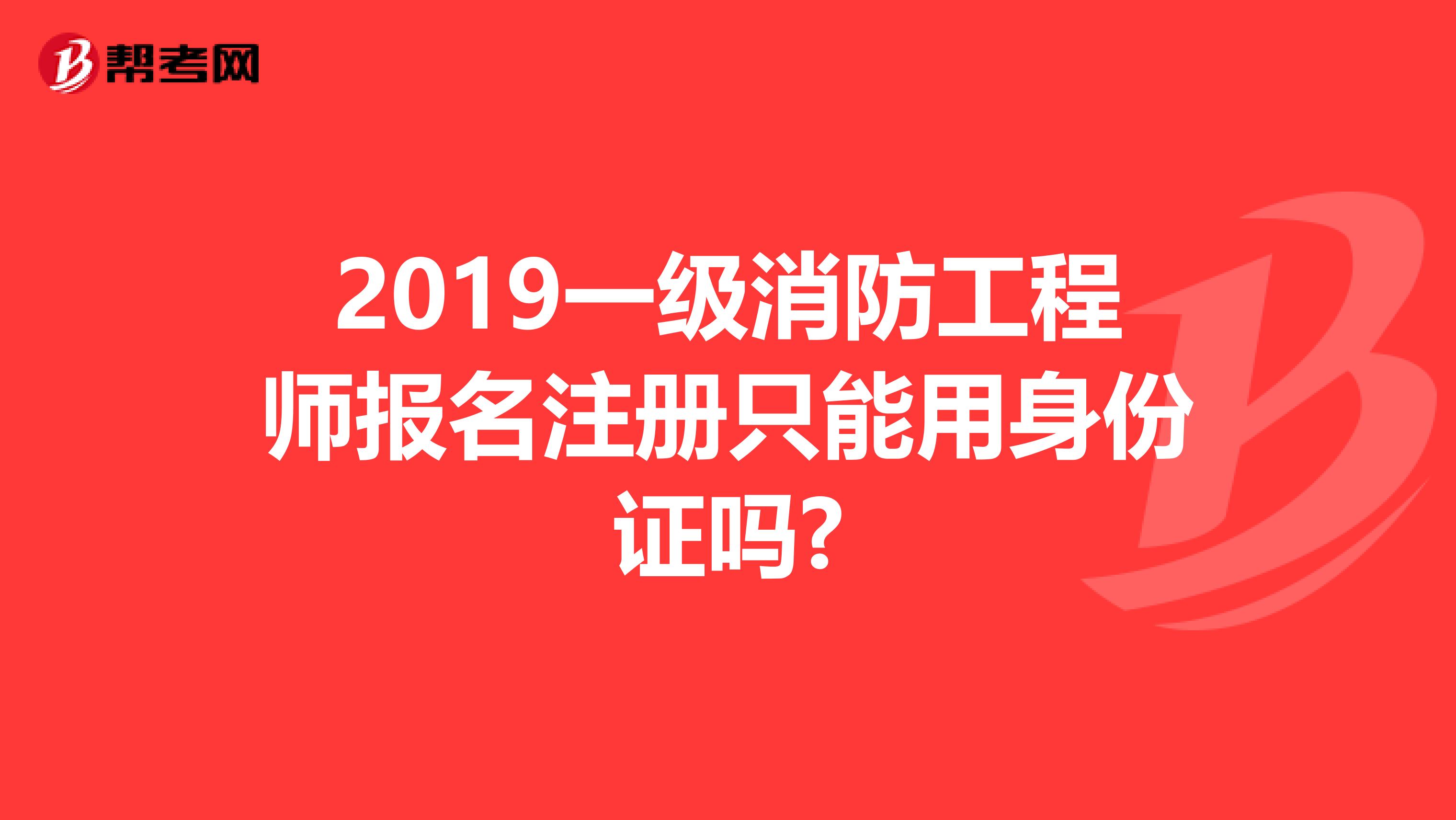 2019一級消防工程師報名注冊只能用身份證嗎?