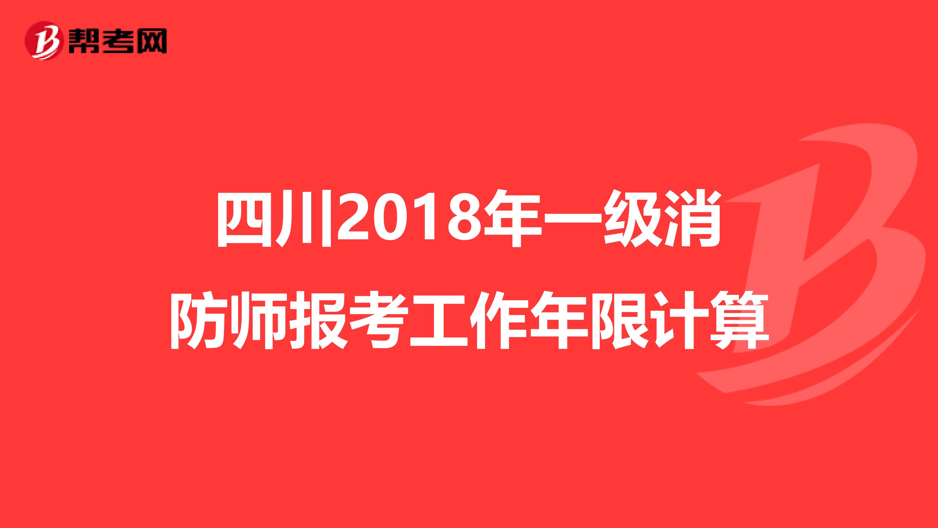 四川2018年一级消防师报考工作年限计算