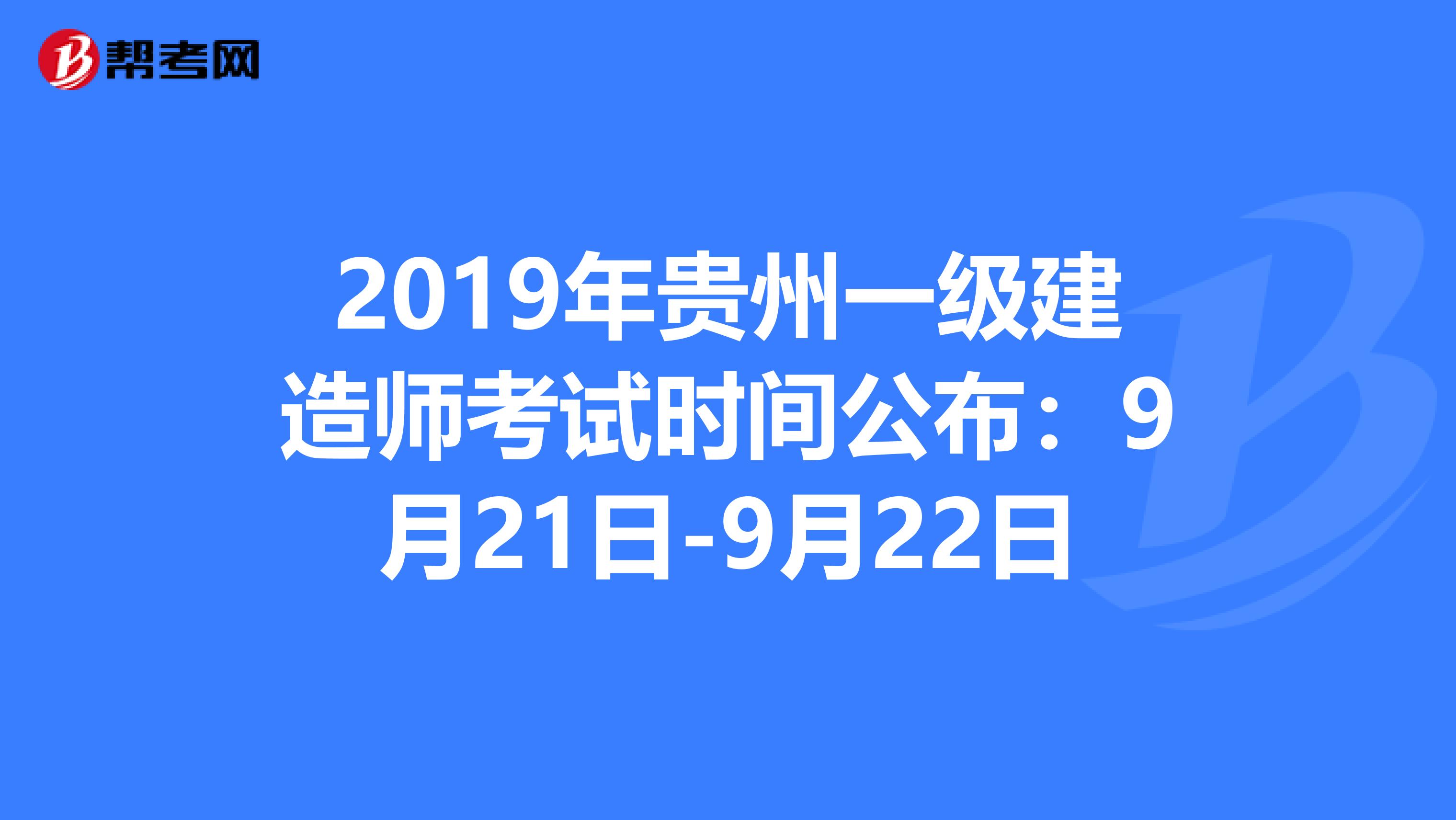 2019年贵州一级建造师考试时间公布：9月21日-9月22日