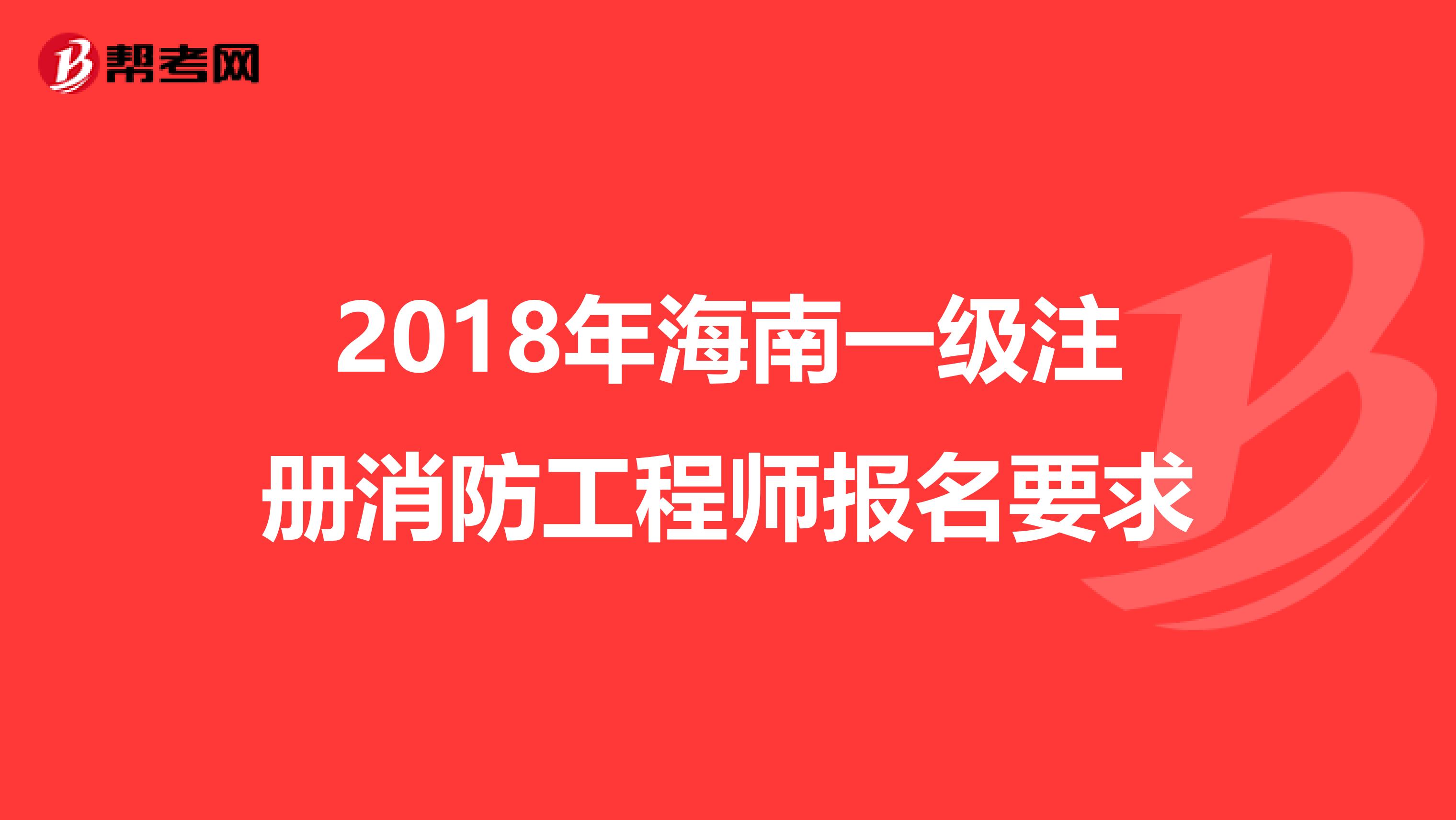 2018年海南一级注册消防工程师报名要求