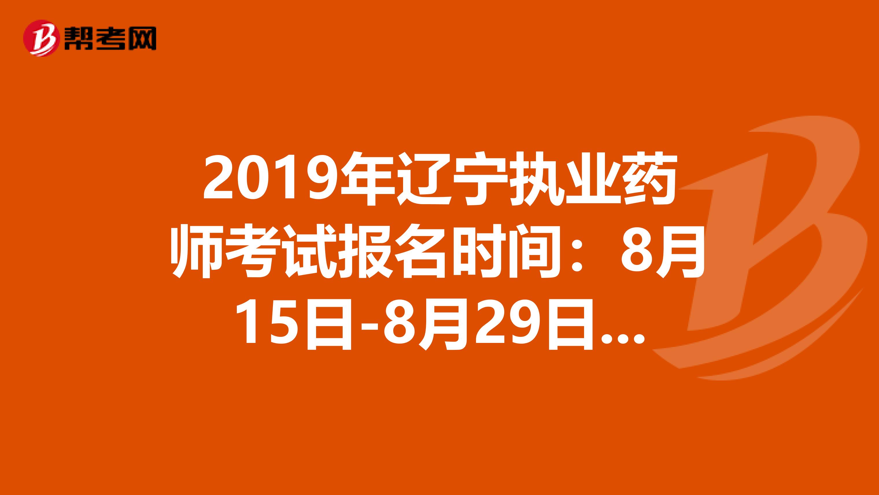 2019年辽宁执业药师考试报名时间：8月15日-8月29日抓紧时间报名啦！