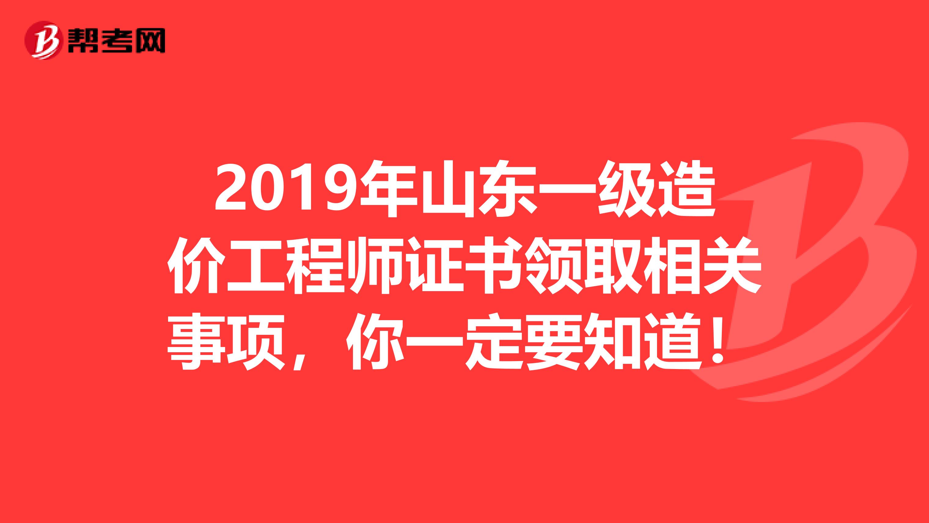 2019年山东一级造价工程师证书领取相关事项，你一定要知道！