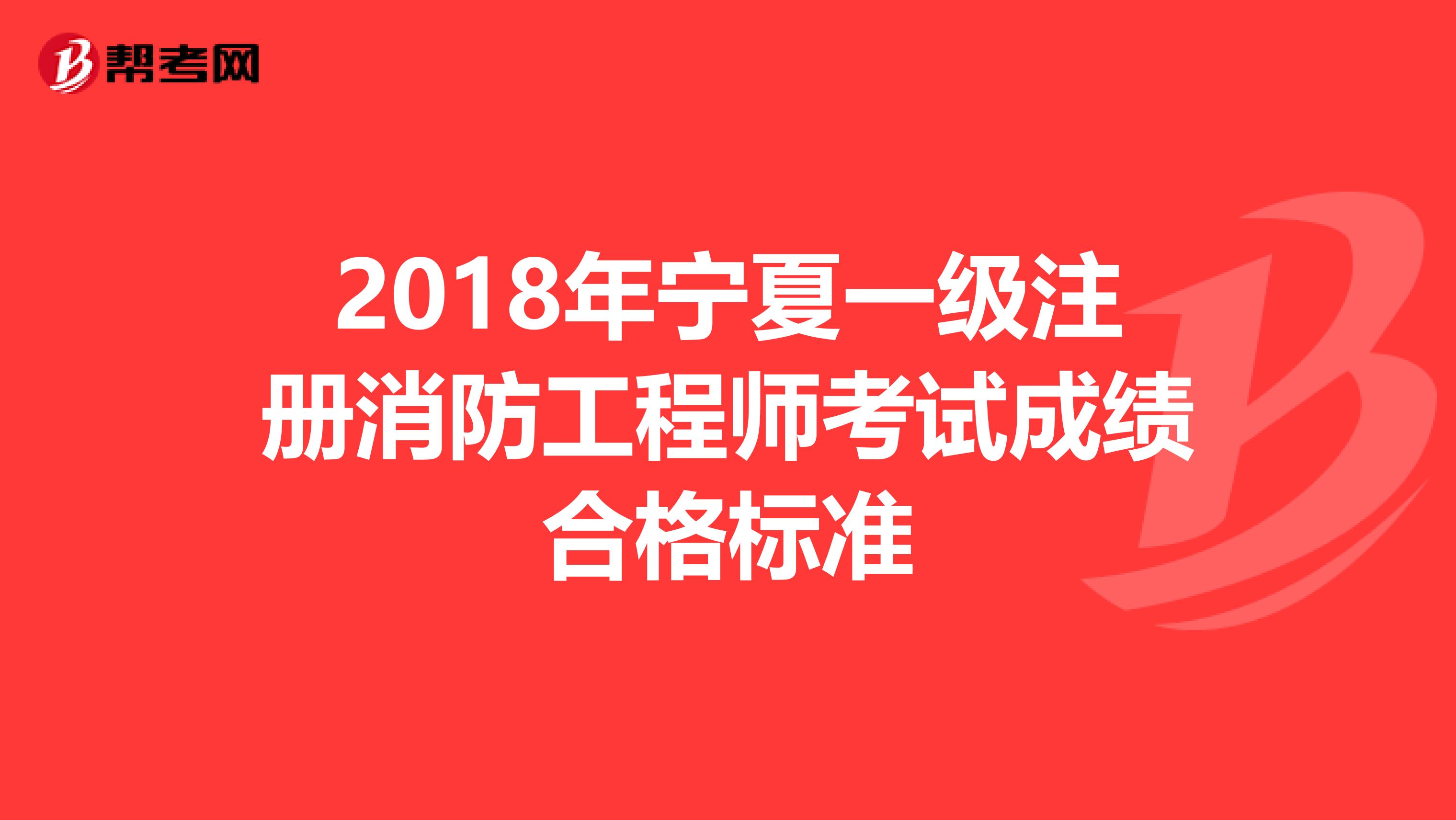 2018年寧夏一級注冊消防工程師考試成績合格標準