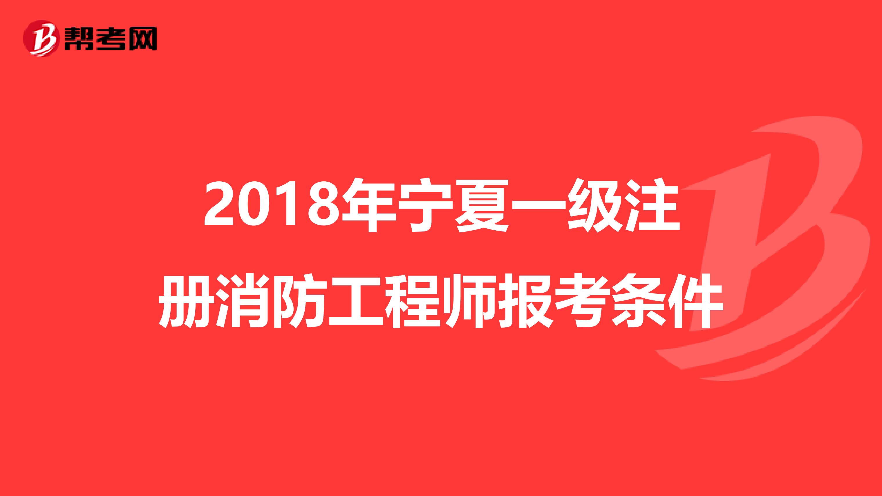 2018年寧夏一級注冊消防工程師報考條件