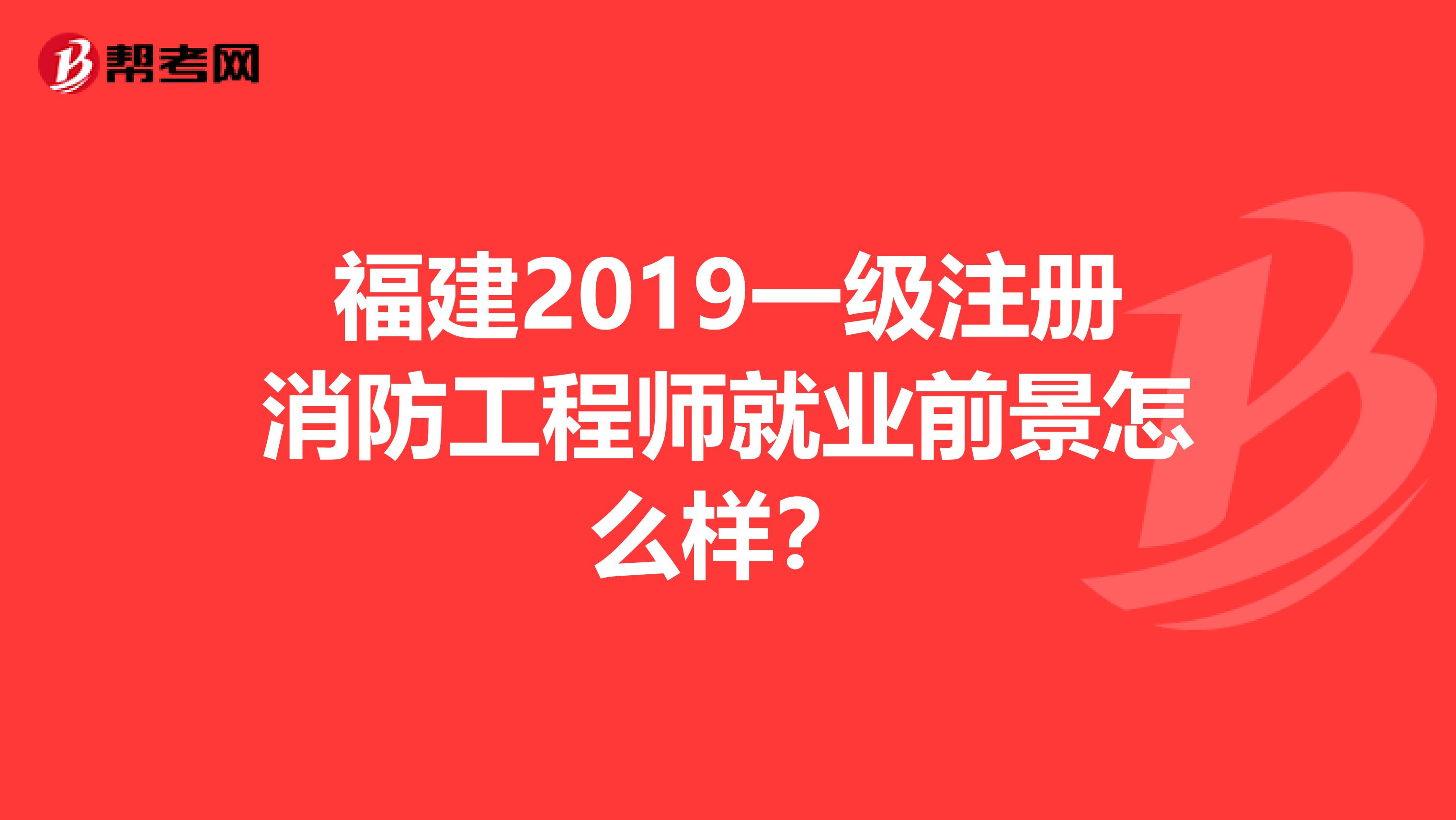 福建2019一級注冊消防工程師就業前景怎么樣？