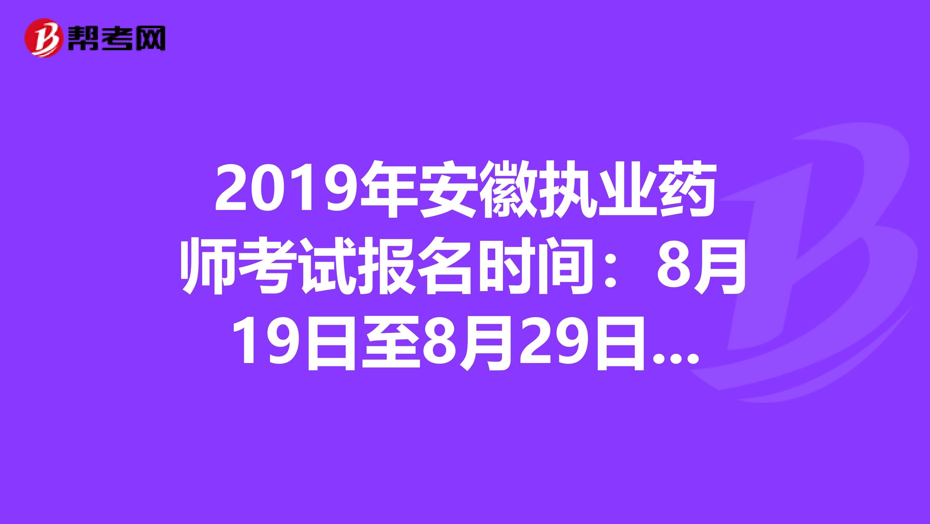 2019年安徽執業藥師考試報名時間：8月19日至8月29日抓緊時間報名啦！