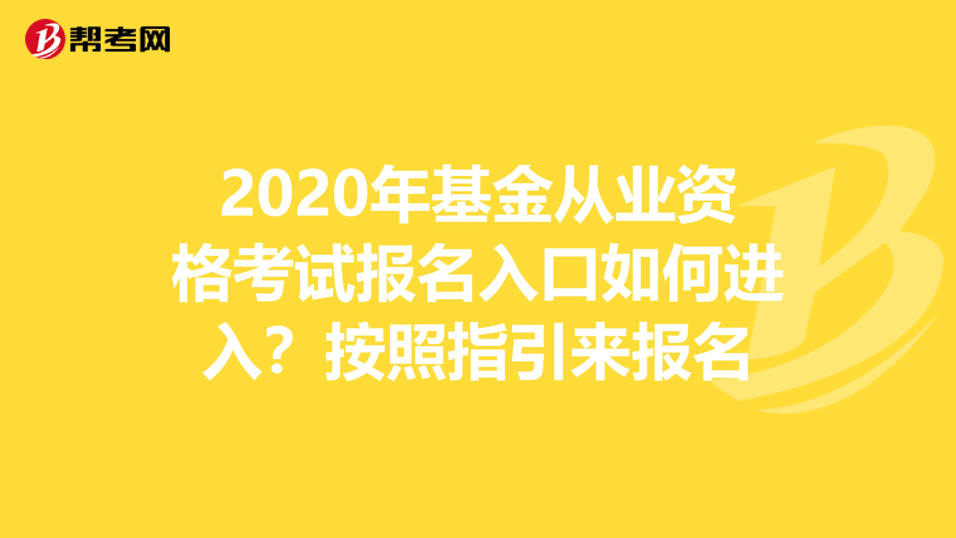 2020年基金从业资格考试报名入口如何进入？按照指引来报名