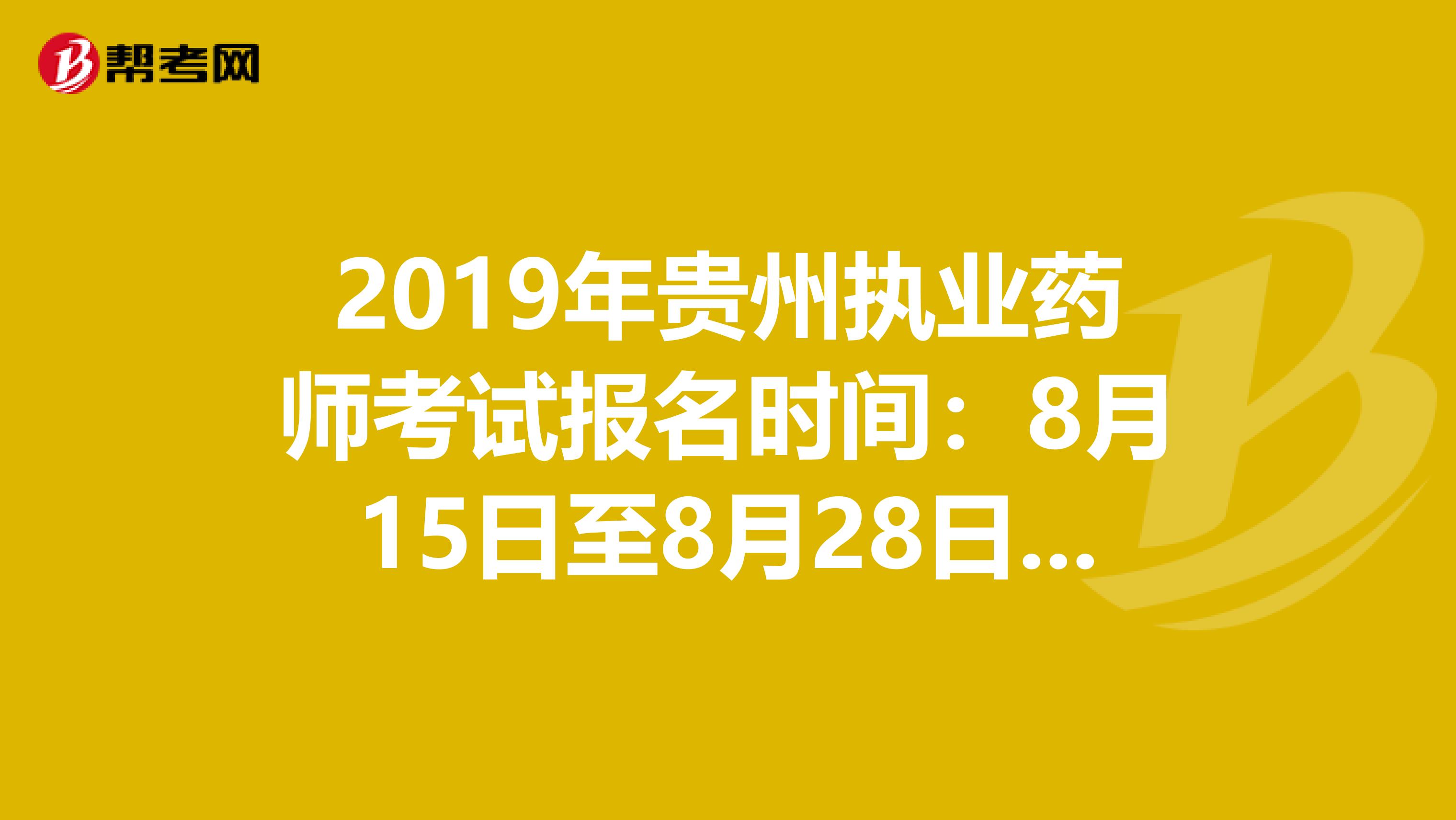 2019年貴州執業藥師考試報名時間：8月15日至8月28日抓緊時間報名啦！