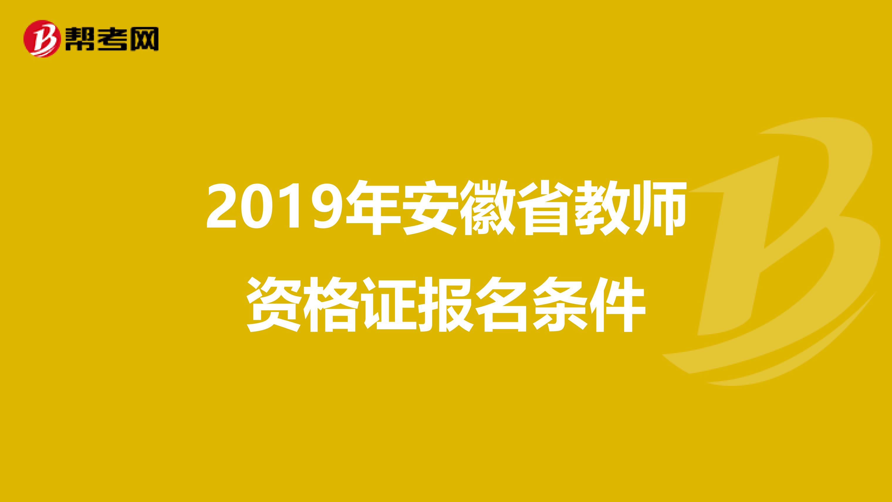 2019年安徽省教师资格证报名条件