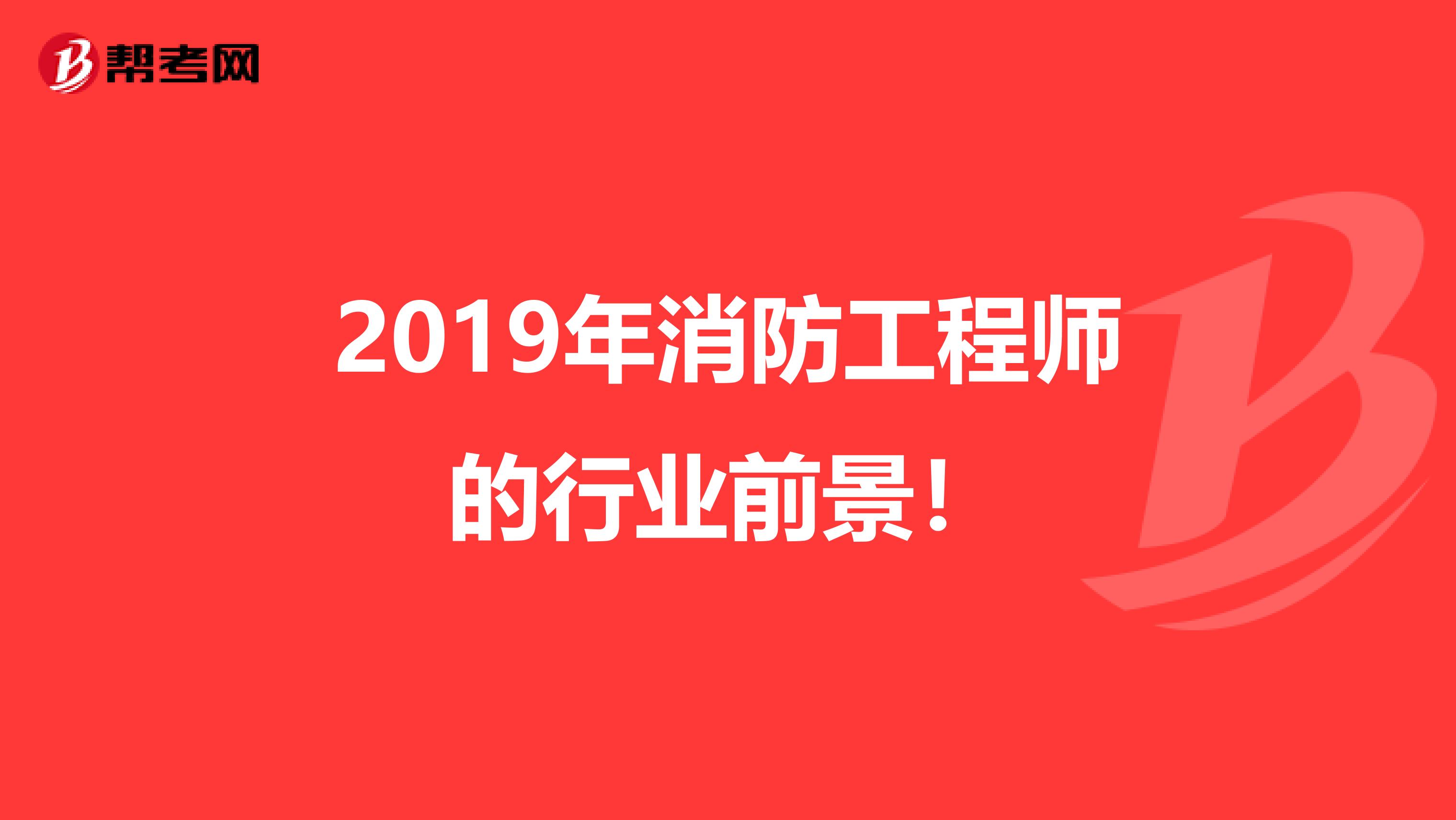2019年消防工程师的行业前景！