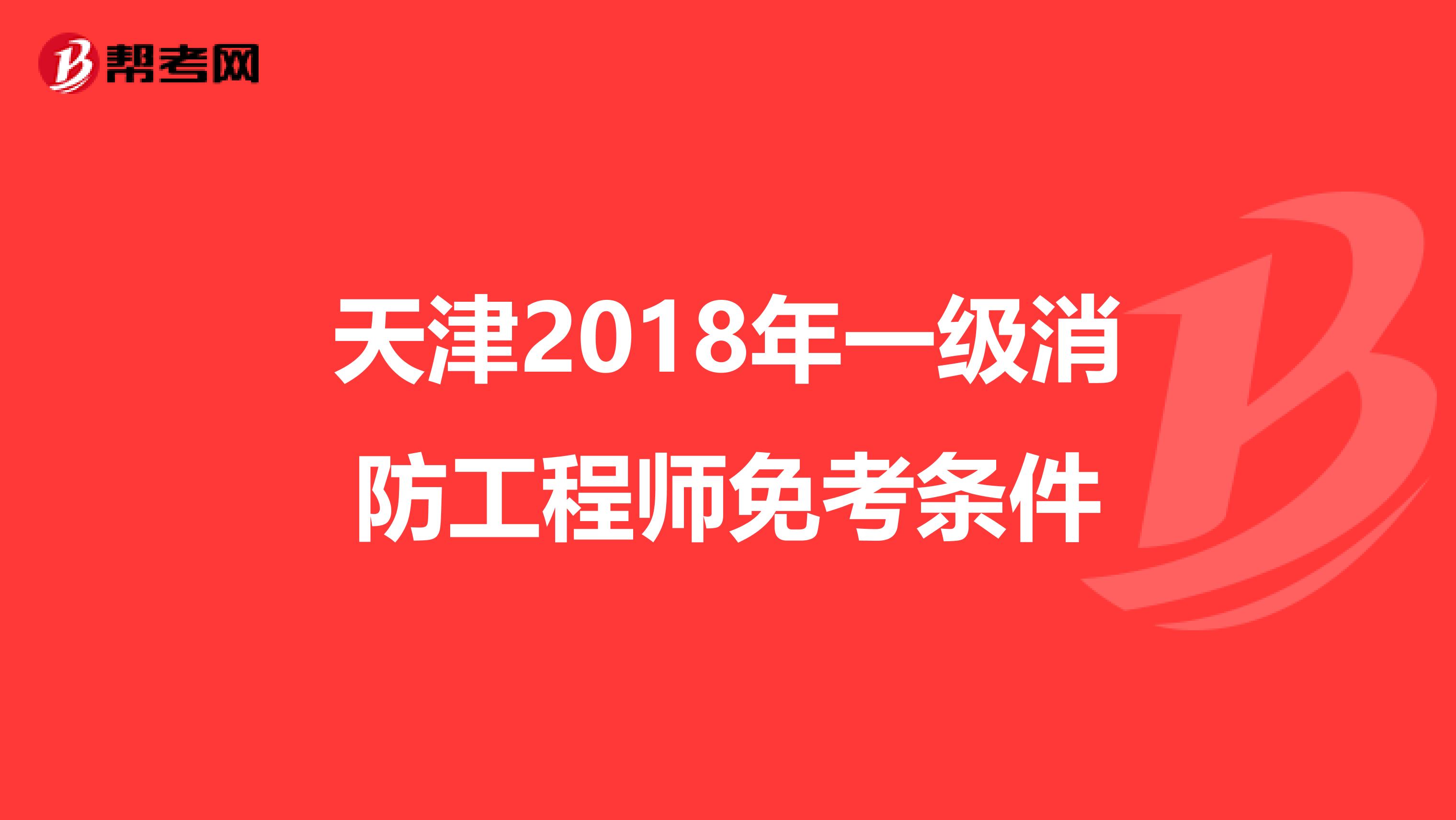 天津2018年一级消防工程师免考条件