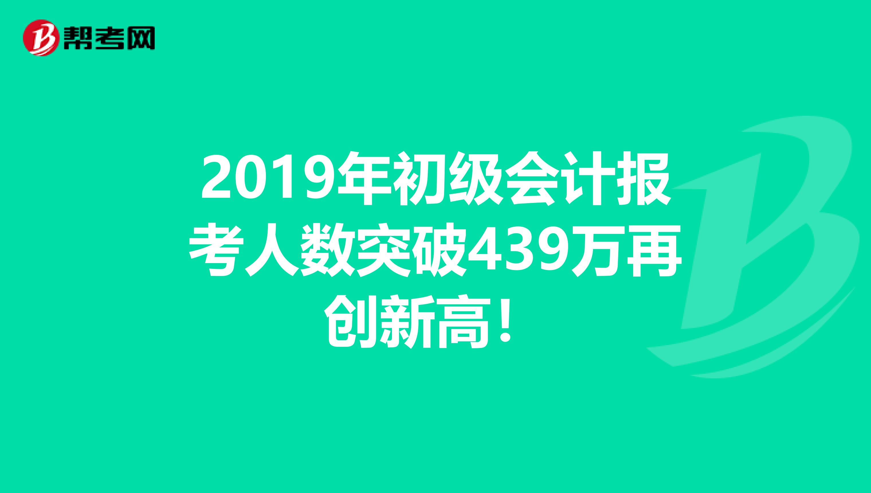 2019年初级会计报考人数突破439万再创新高！