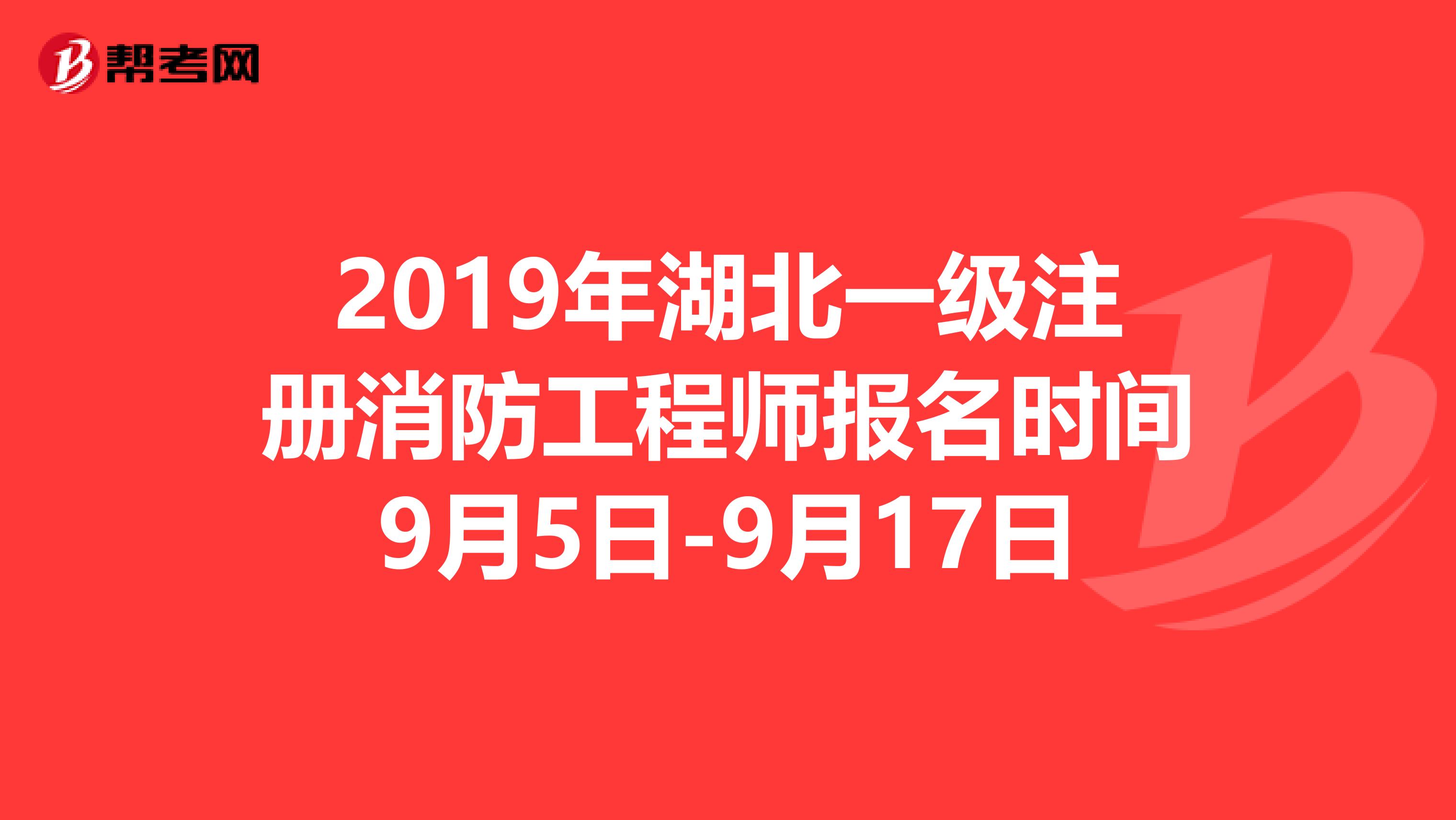 2019年湖北一級注冊消防工程師報名時間9月5日-9月17日