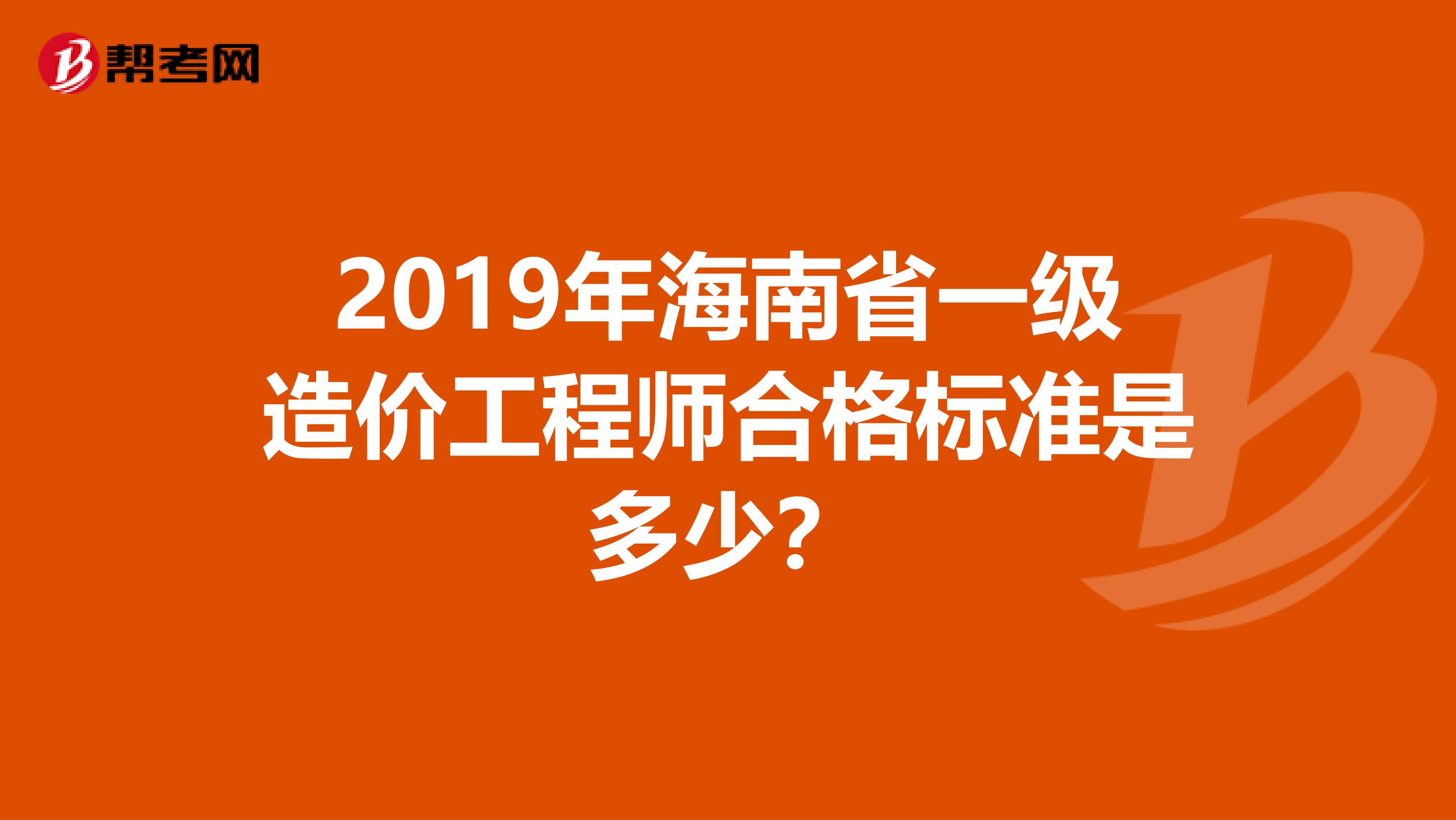 2019年海南省一级造价工程师合格标准是多少？
