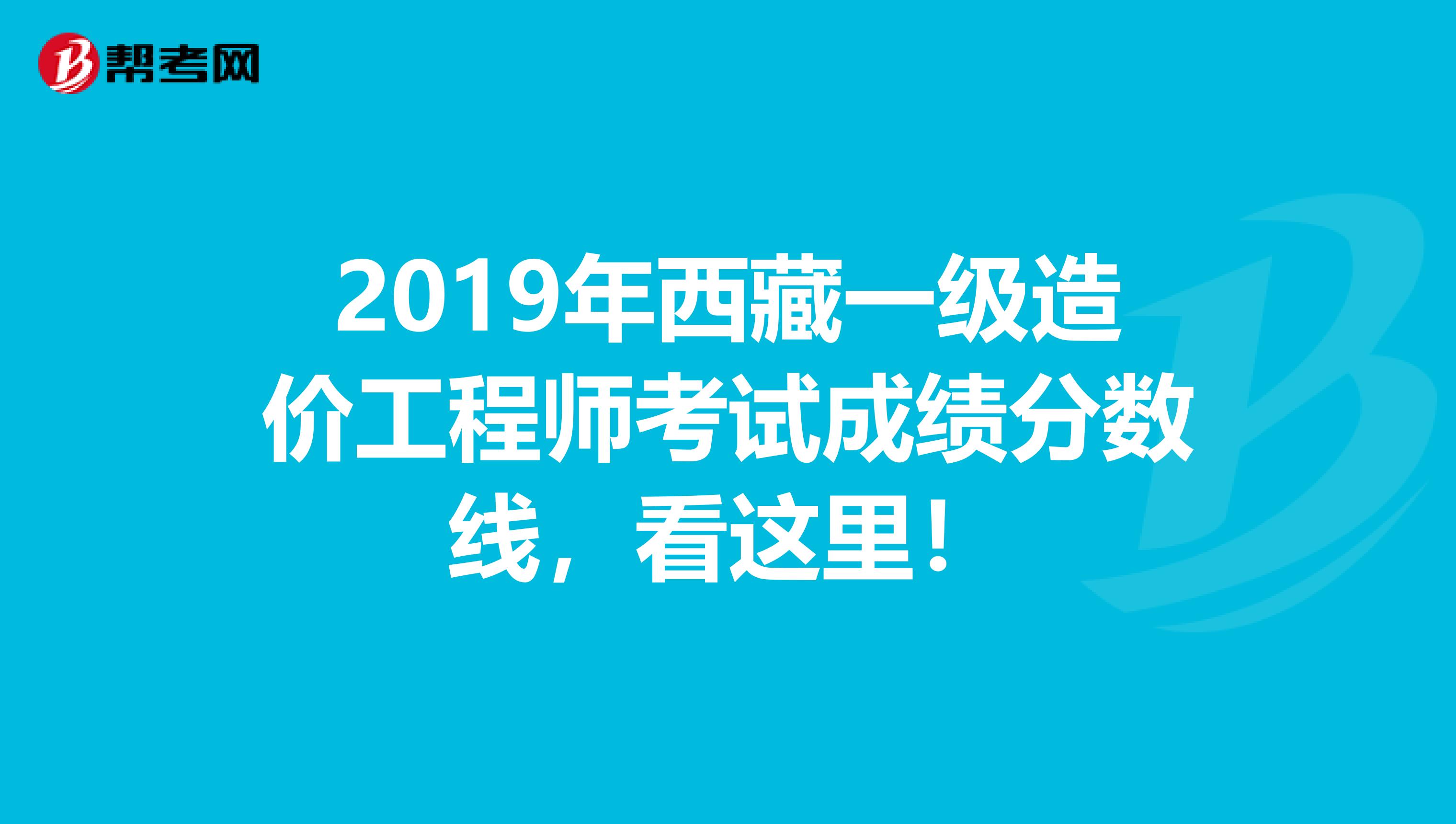 2019年西藏一级造价工程师考试成绩分数线，看这里！