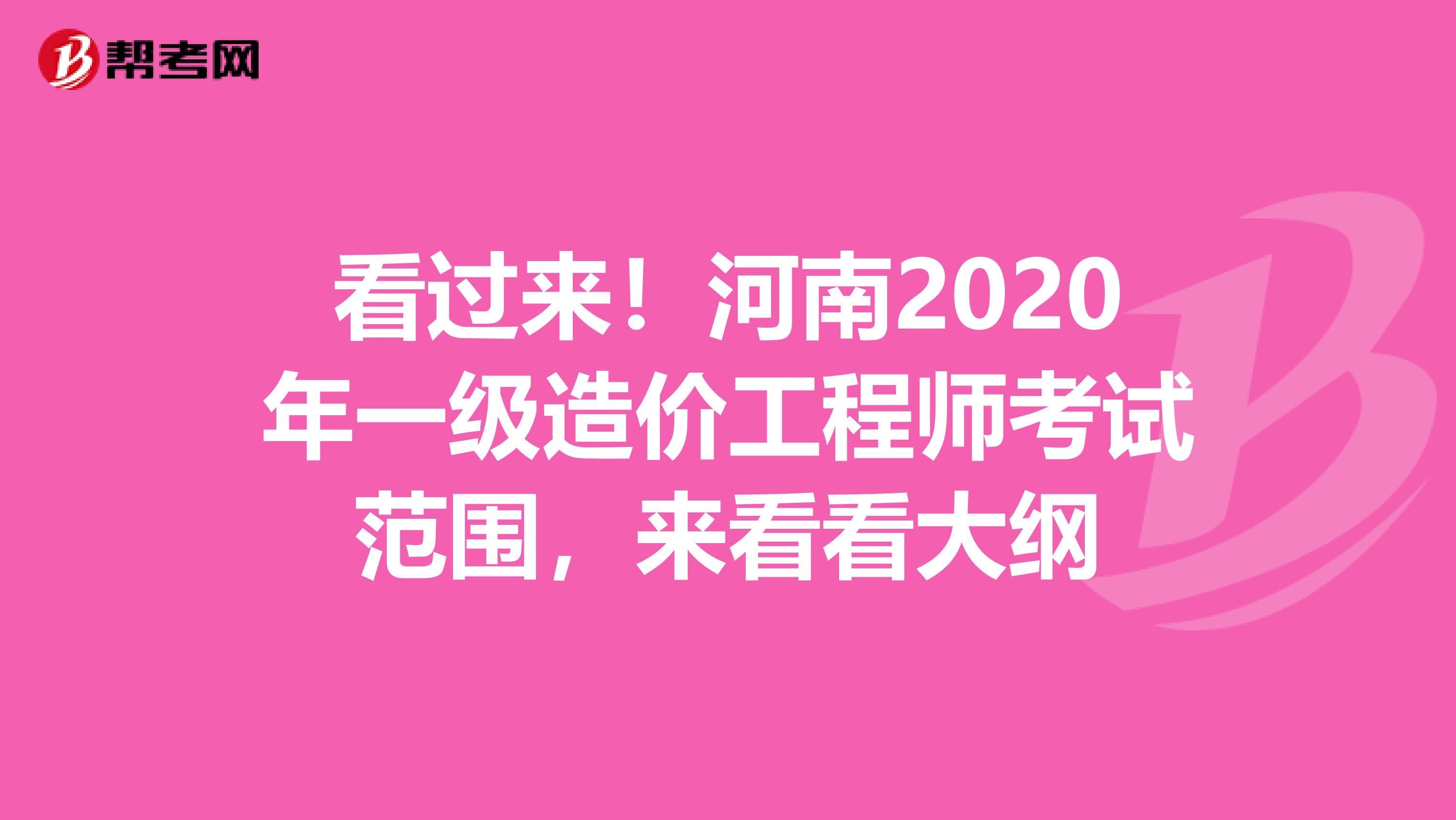 看过来！河南2020年一级造价工程师考试范围，来看看大纲