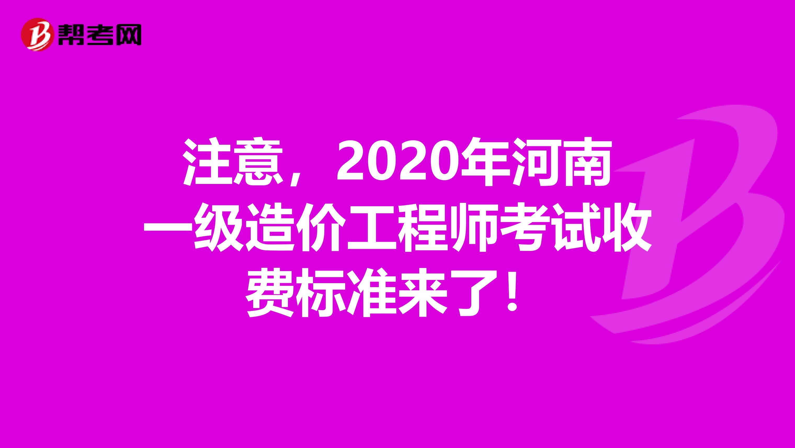注意，2020年河南一级造价工程师考试收费标准来了！