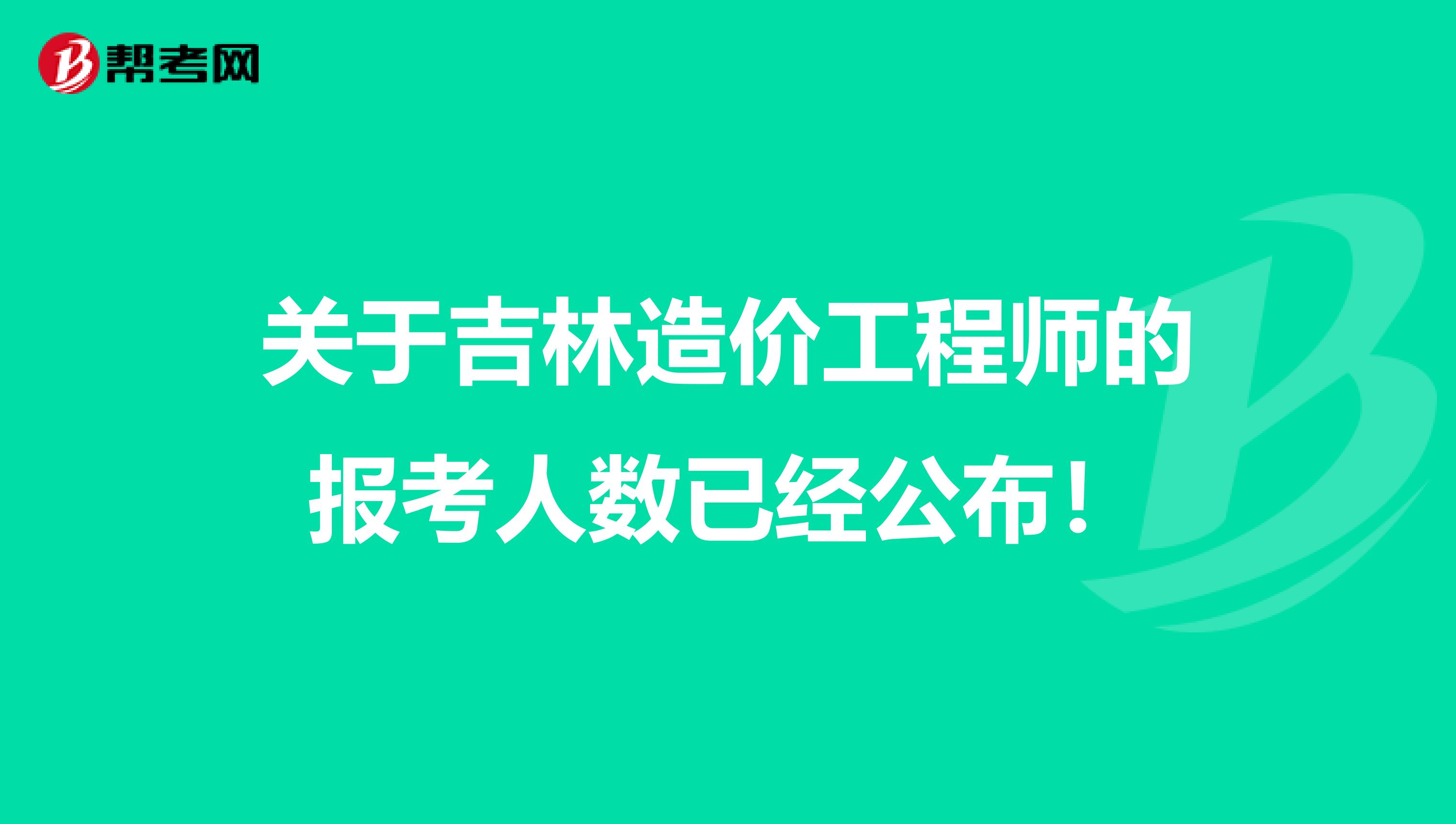 关于吉林造价工程师的报考人数已经公布！