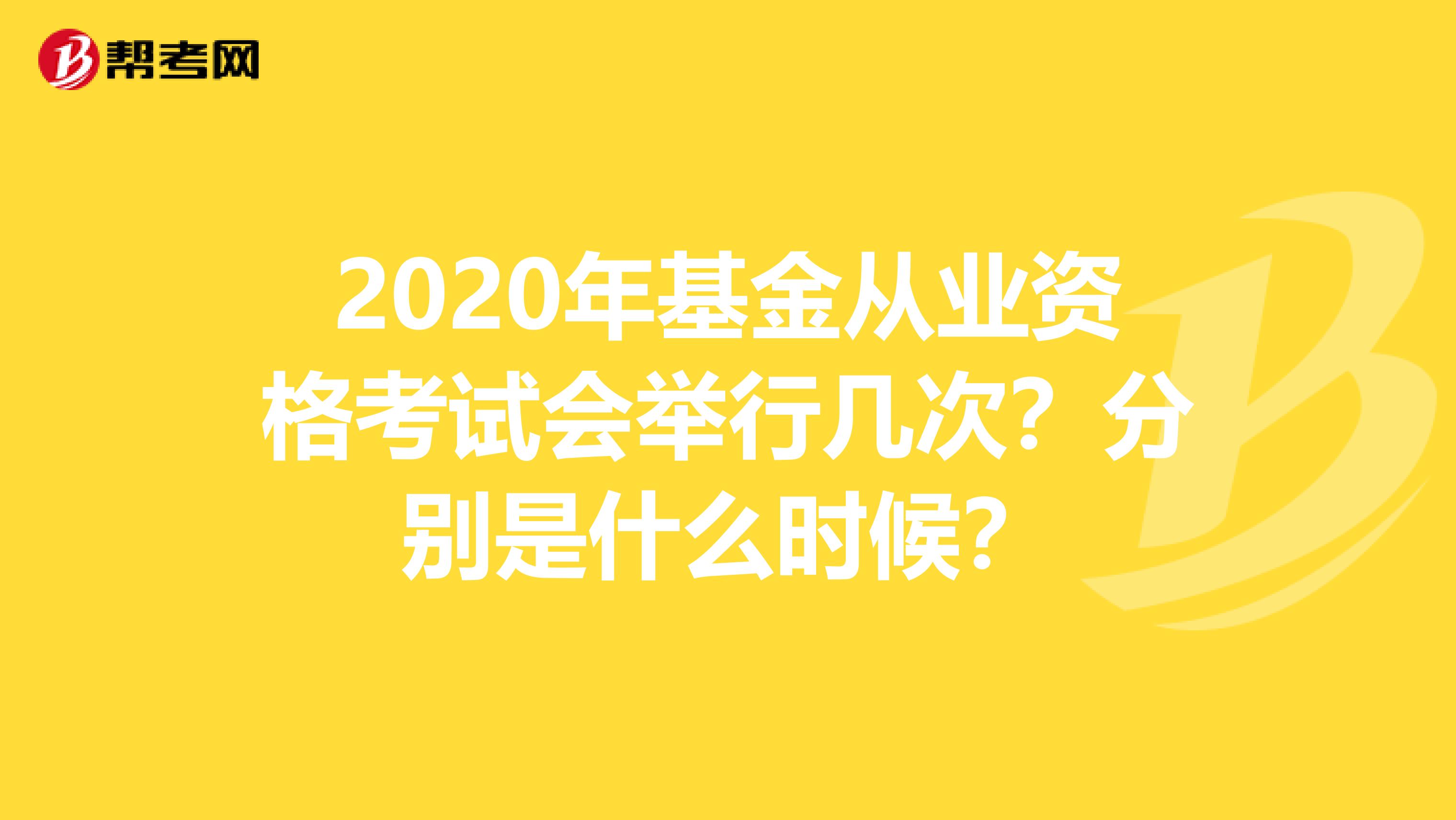 2020年基金从业资格考试会举行几次？分别是什么时候？