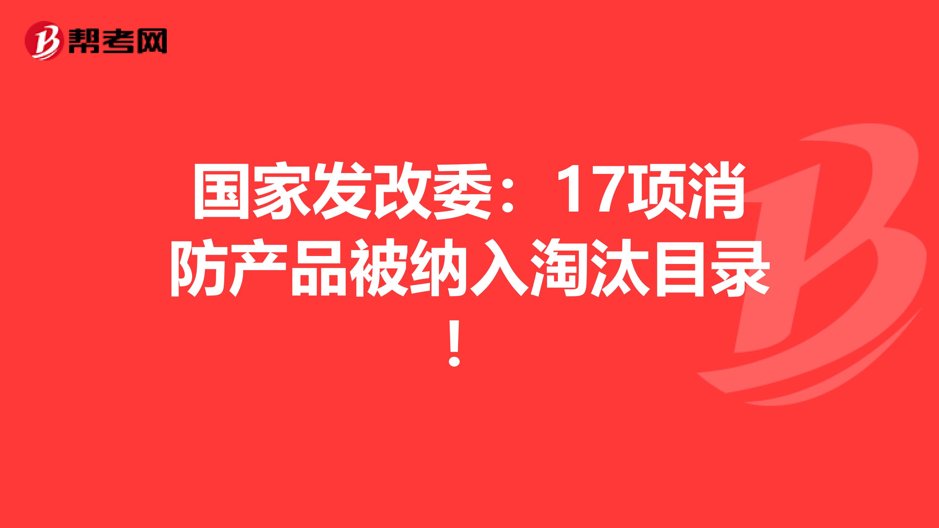 国家发改委：17项消防产品被纳入淘汰目录！