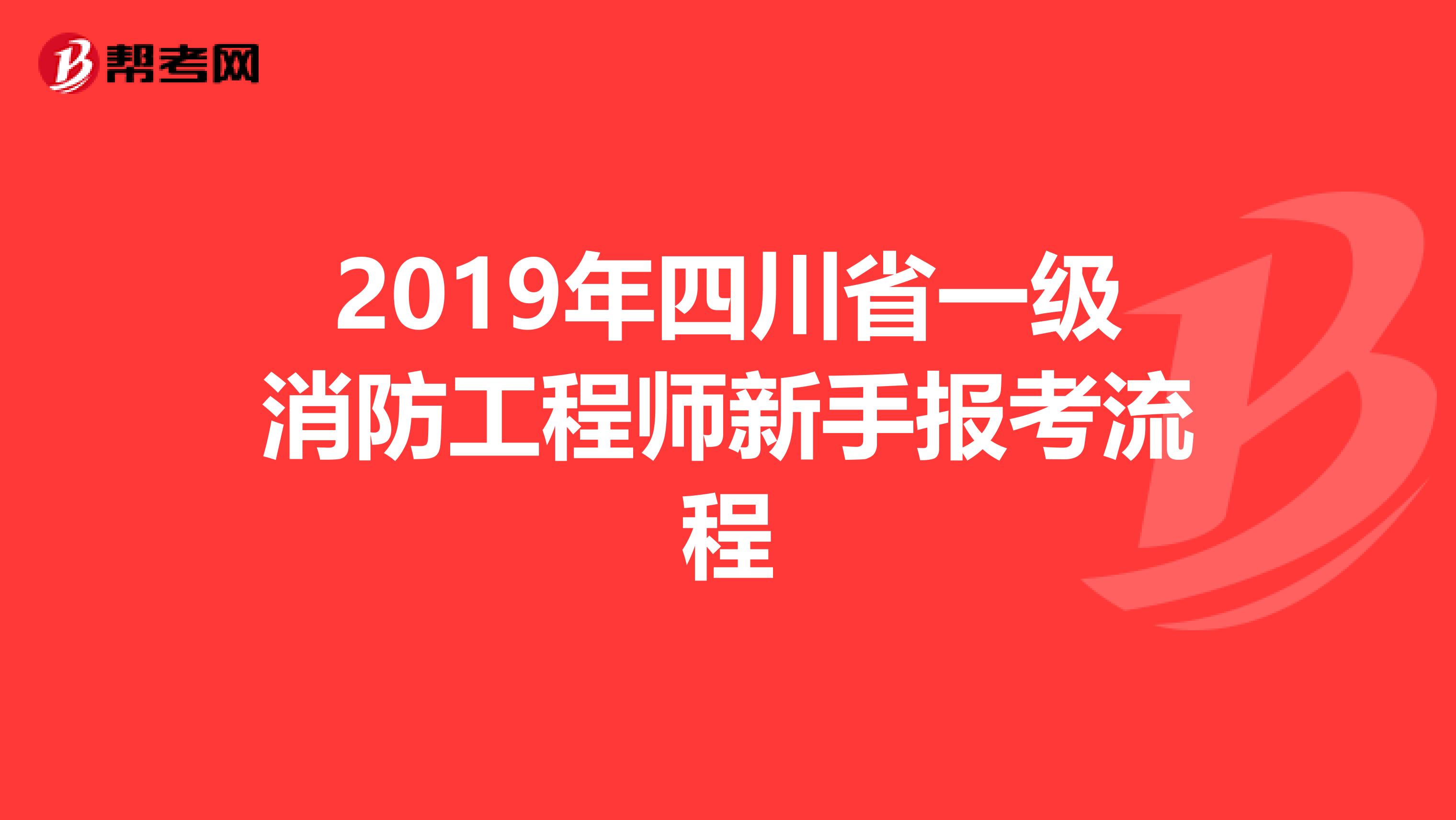 2019年四川省一级消防工程师新手报考流程