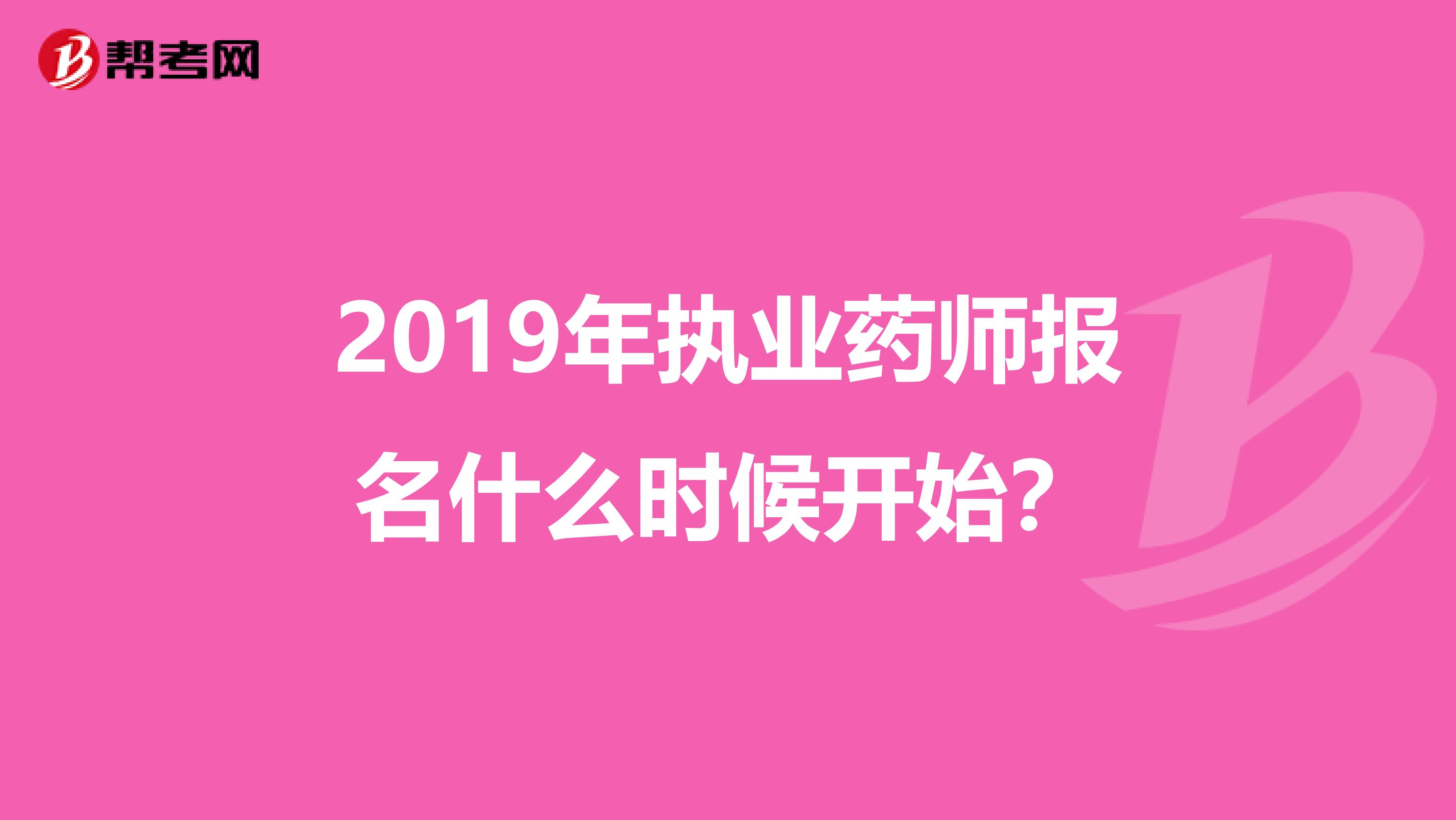 2019年执业药师报名什么时候开始？