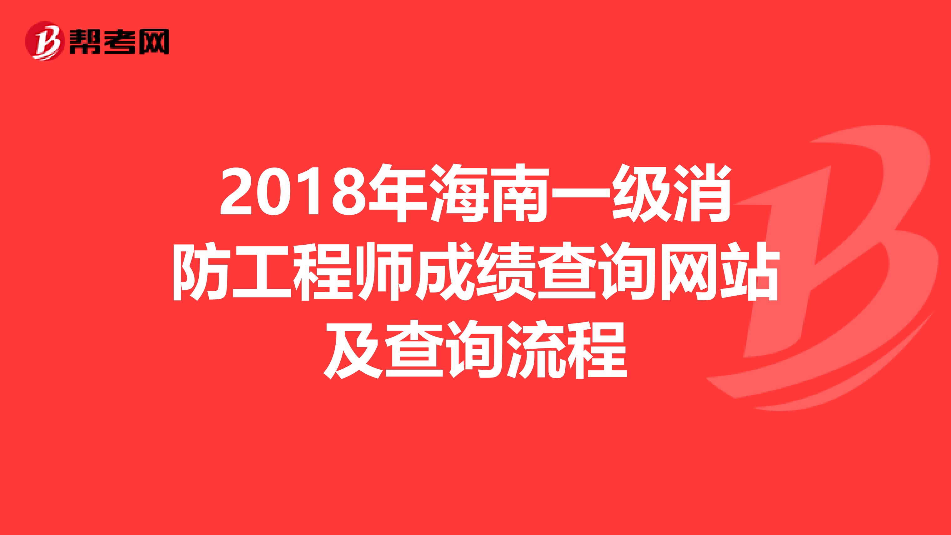 2018年海南一级消防工程师成绩查询网站及查询流程