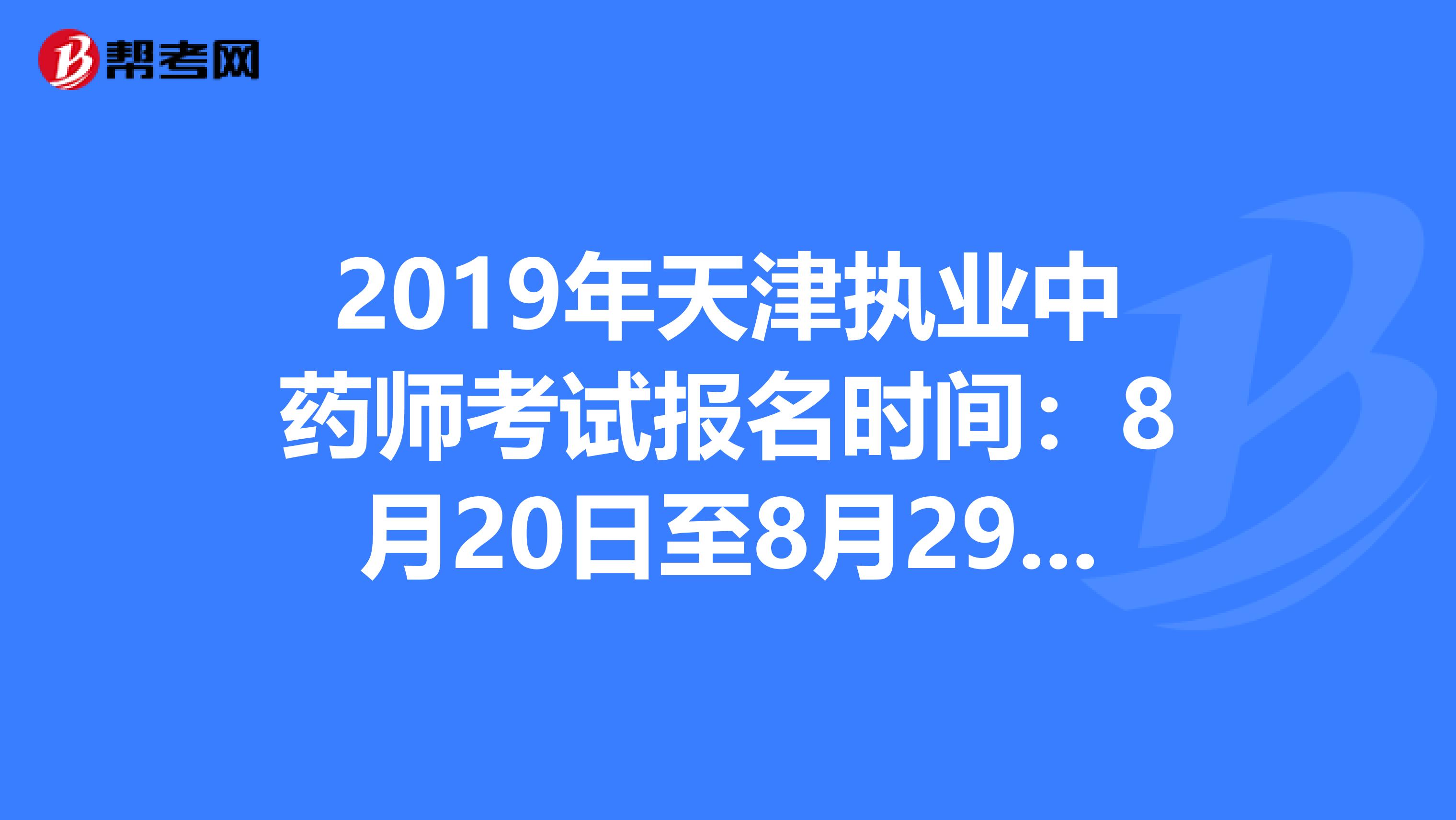 2019年天津执业中药师考试报名时间：8月20日至8月29日抓紧时间报名啦！