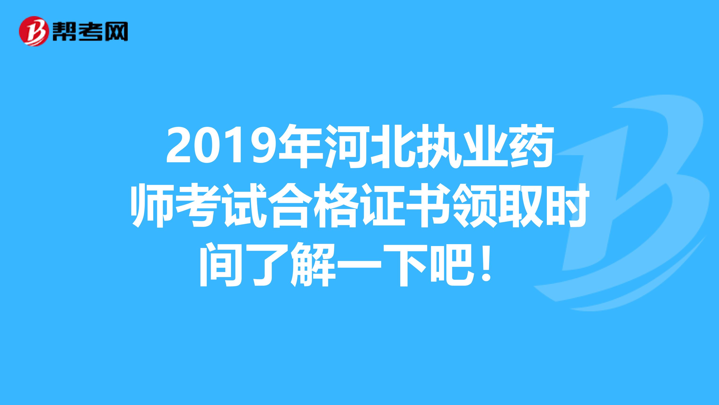 2019年河北执业药师考试合格证书领取时间了解一下吧！