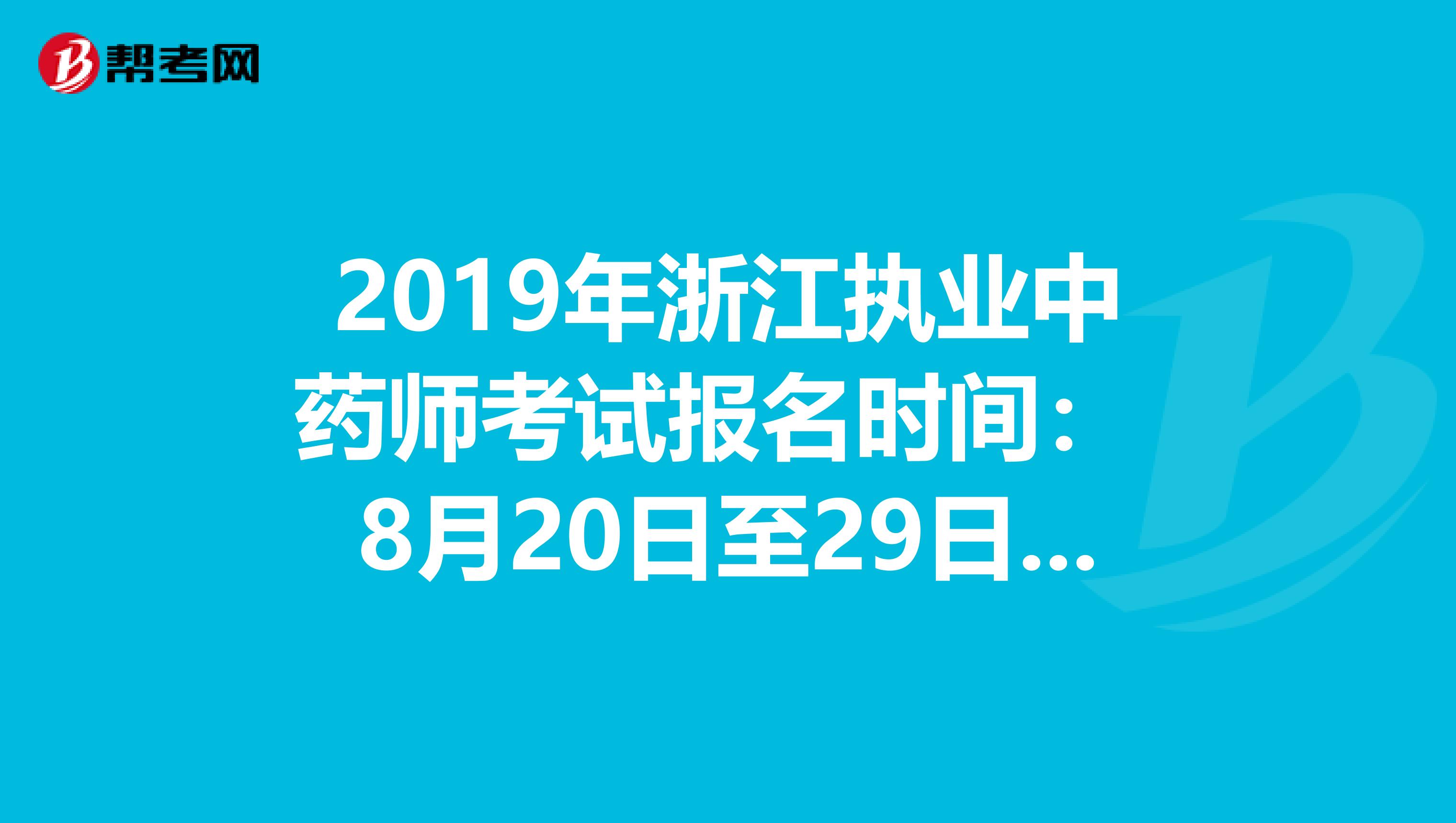 2019年浙江执业中药师考试报名时间： 8月20日至29日抓紧时间报名啦！