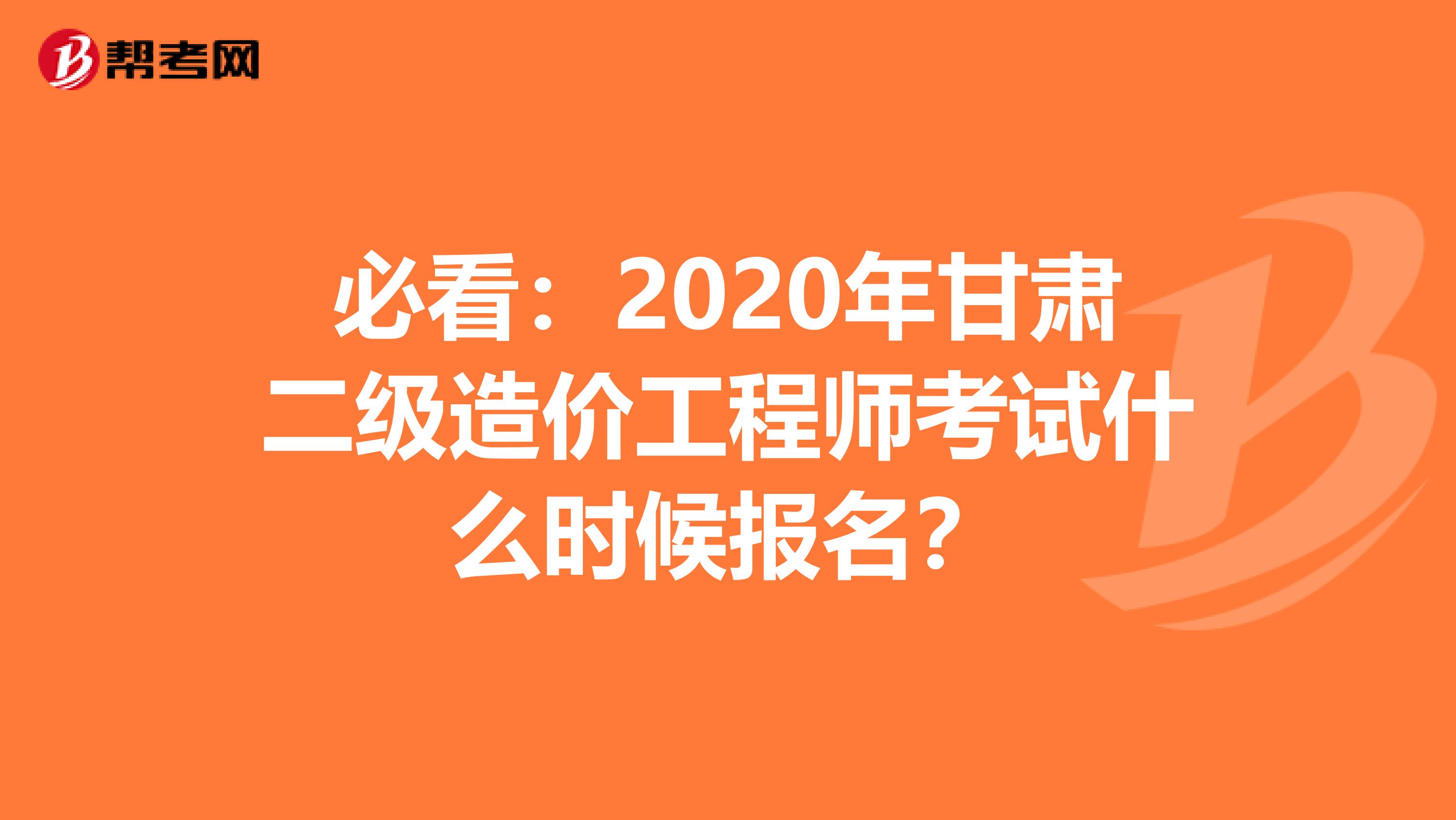 必看：2020年甘肃二级造价工程师考试什么时候报名？