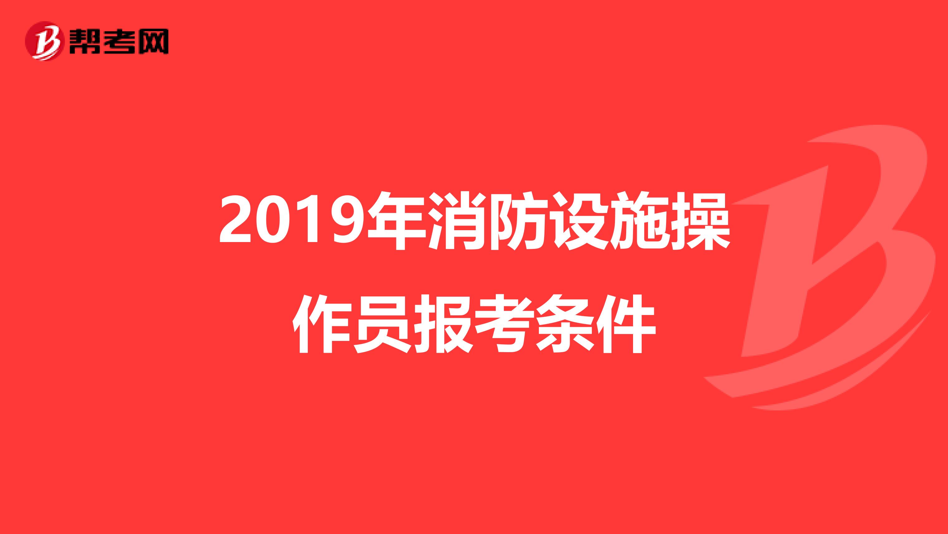 2019年消防设施操作员报考条件