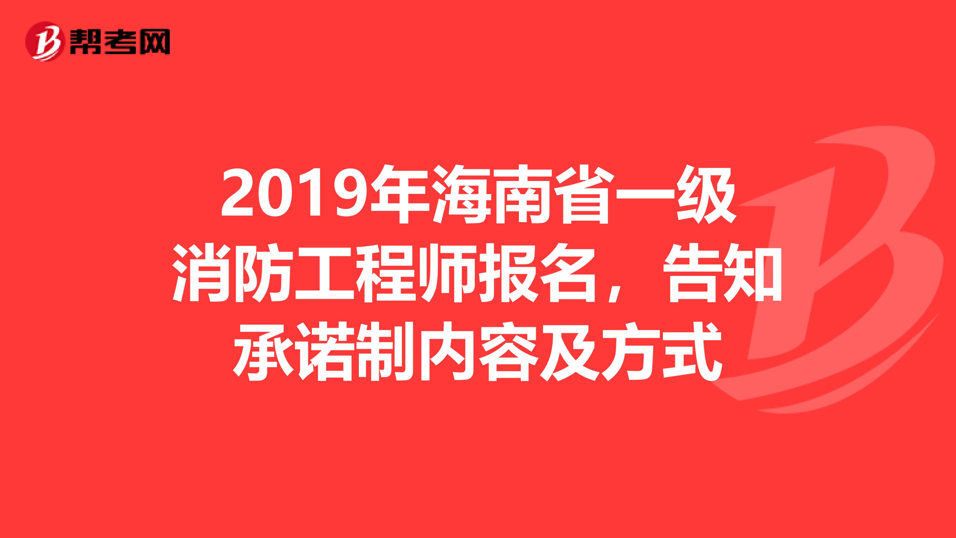 2019年海南省一级消防工程师报名，告知承诺制内容及方式