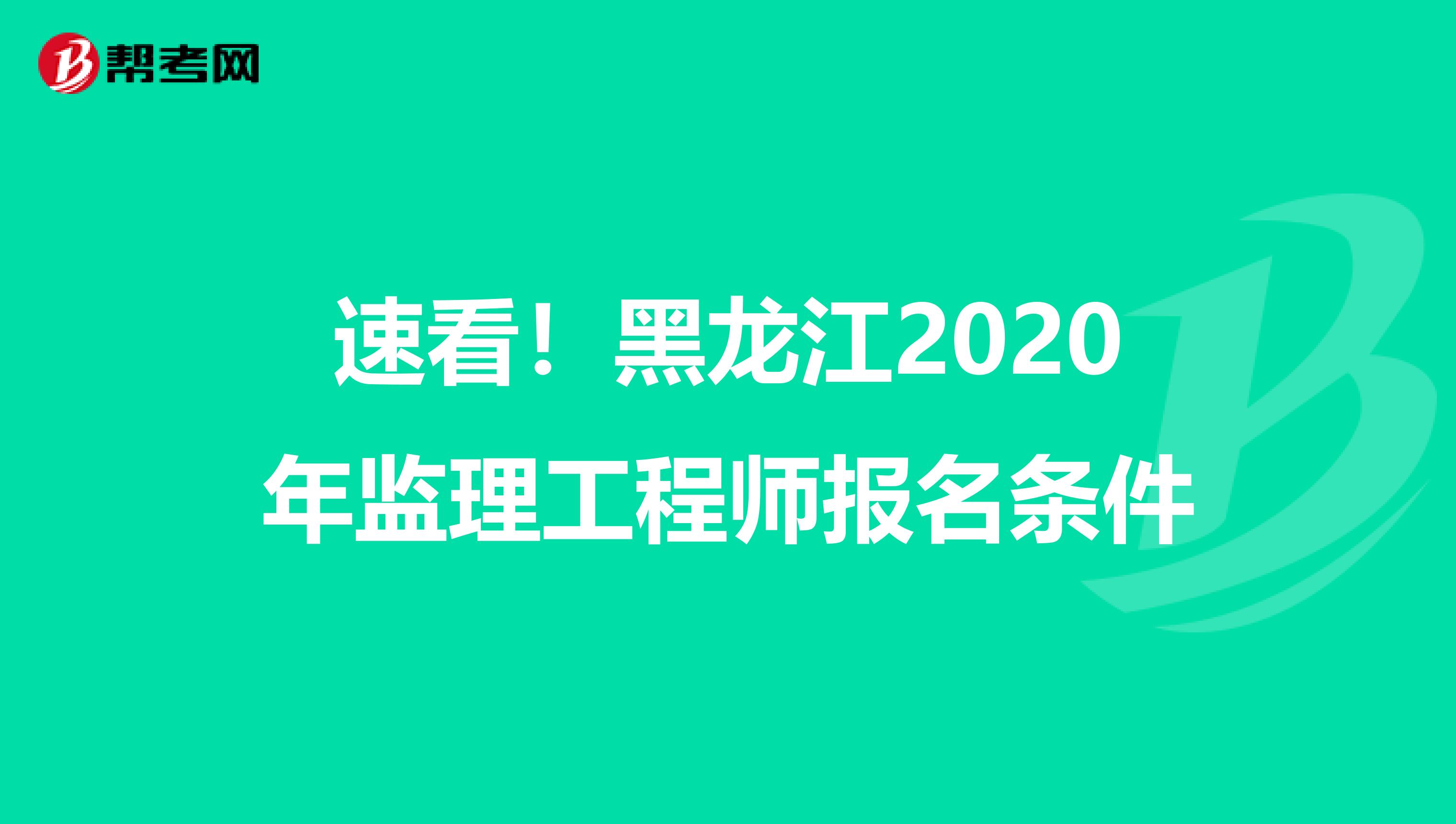 速看！黑龙江2020年监理工程师报名条件