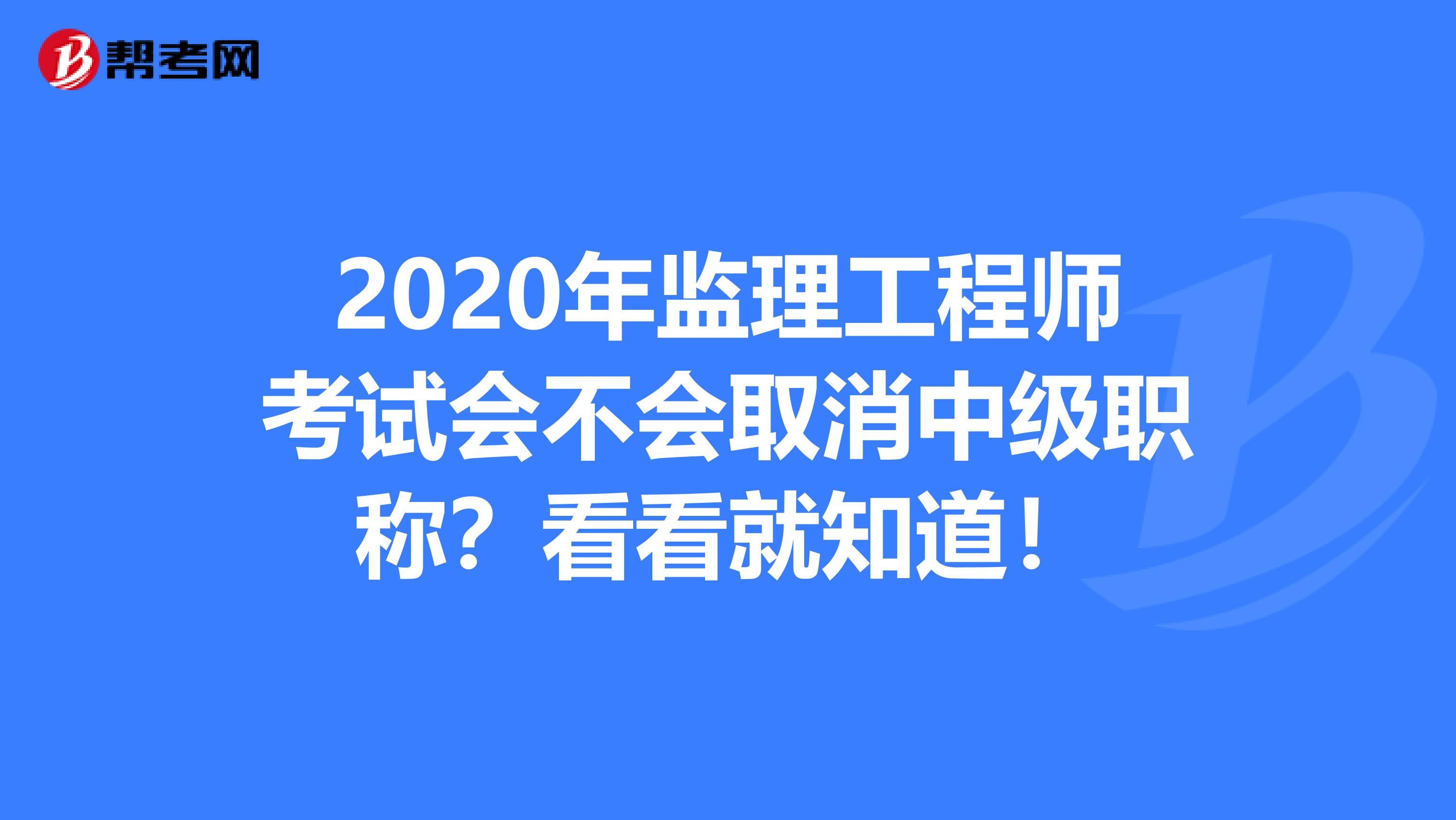 2020年监理工程师考试会不会取消中级职称？看看就知道！