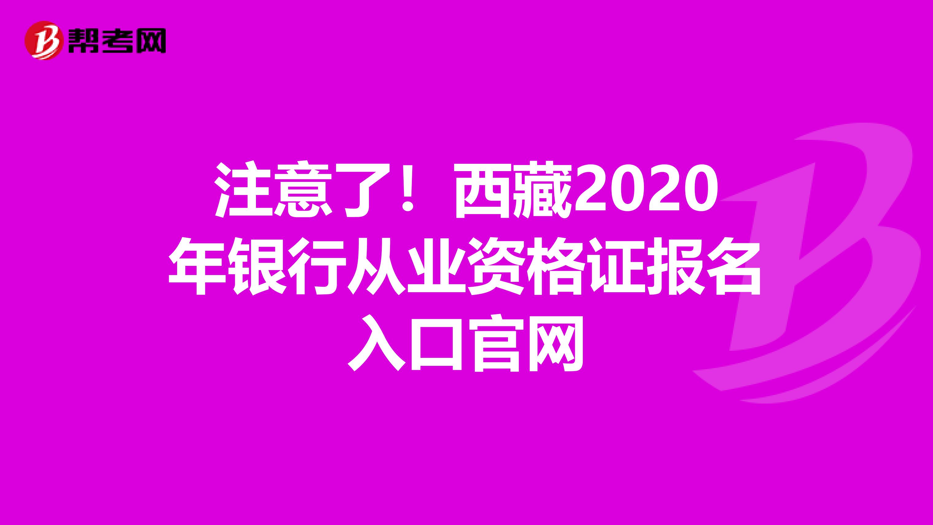 注意了！西藏2020年银行从业资格证报名入口官网
